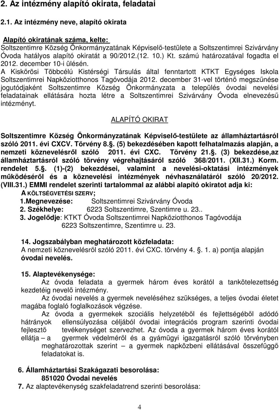 10.) Kt. számú határozatával fogadta el 2012. december 10-i ülésén. A Kiskőrösi Többcélú Kistérségi Társulás által fenntartott KTKT Egységes Iskola Soltszentimrei Napköziotthonos Tagóvodája 2012.
