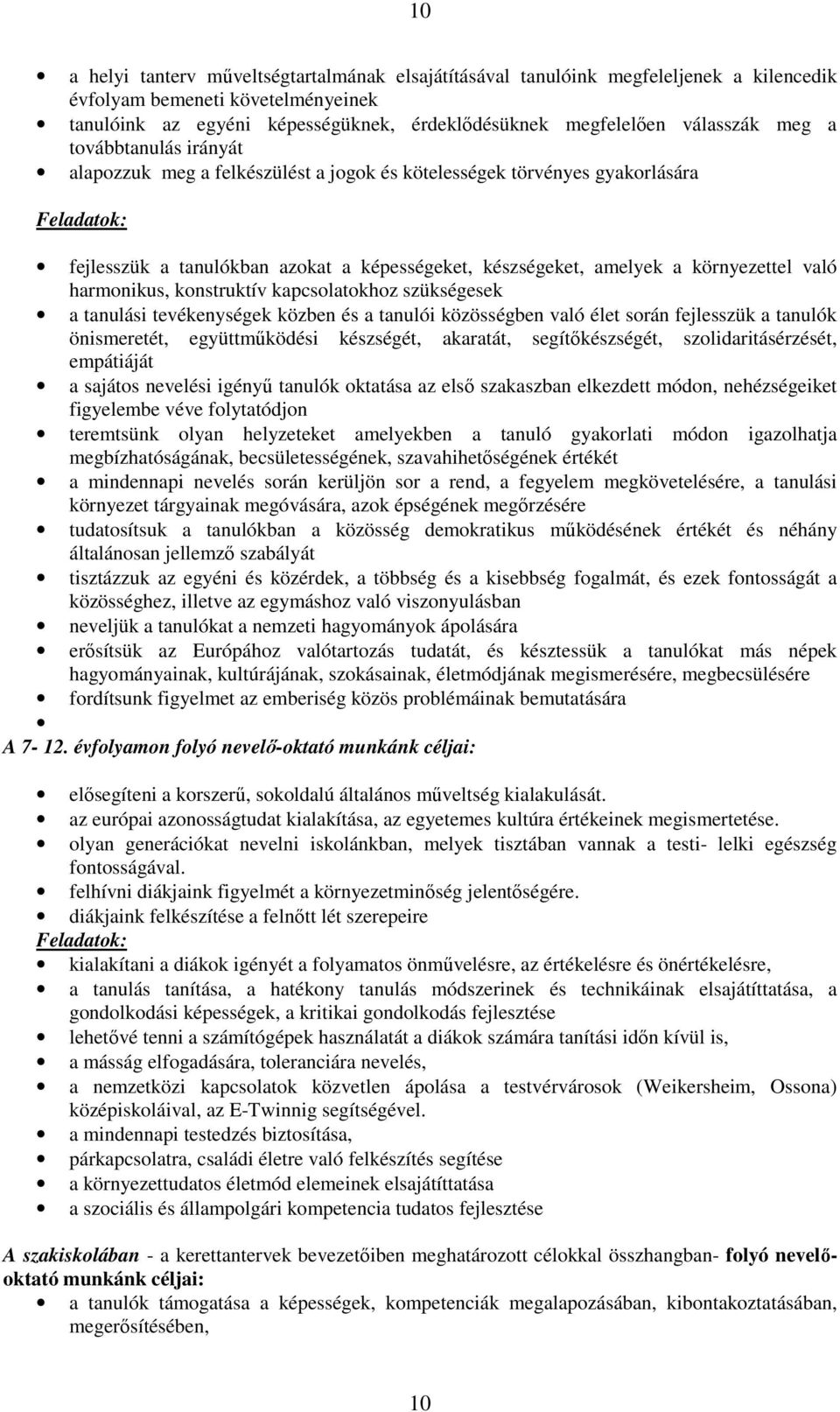 környezettel való harmonikus, konstruktív kapcsolatokhoz szükségesek a tanulási tevékenységek közben és a tanulói közösségben való élet során fejlesszük a tanulók önismeretét, együttműködési