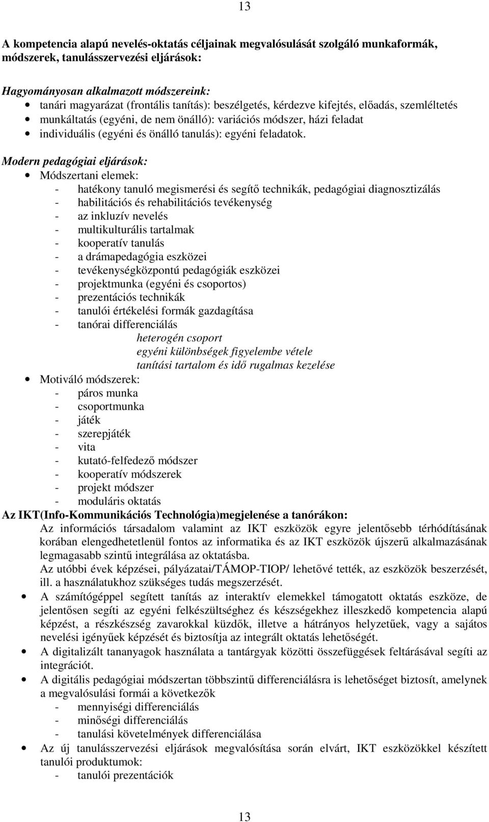 Modern pedagógiai eljárások: Módszertani elemek: - hatékony tanuló megismerési és segítő technikák, pedagógiai diagnosztizálás - habilitációs és rehabilitációs tevékenység - az inkluzív nevelés -