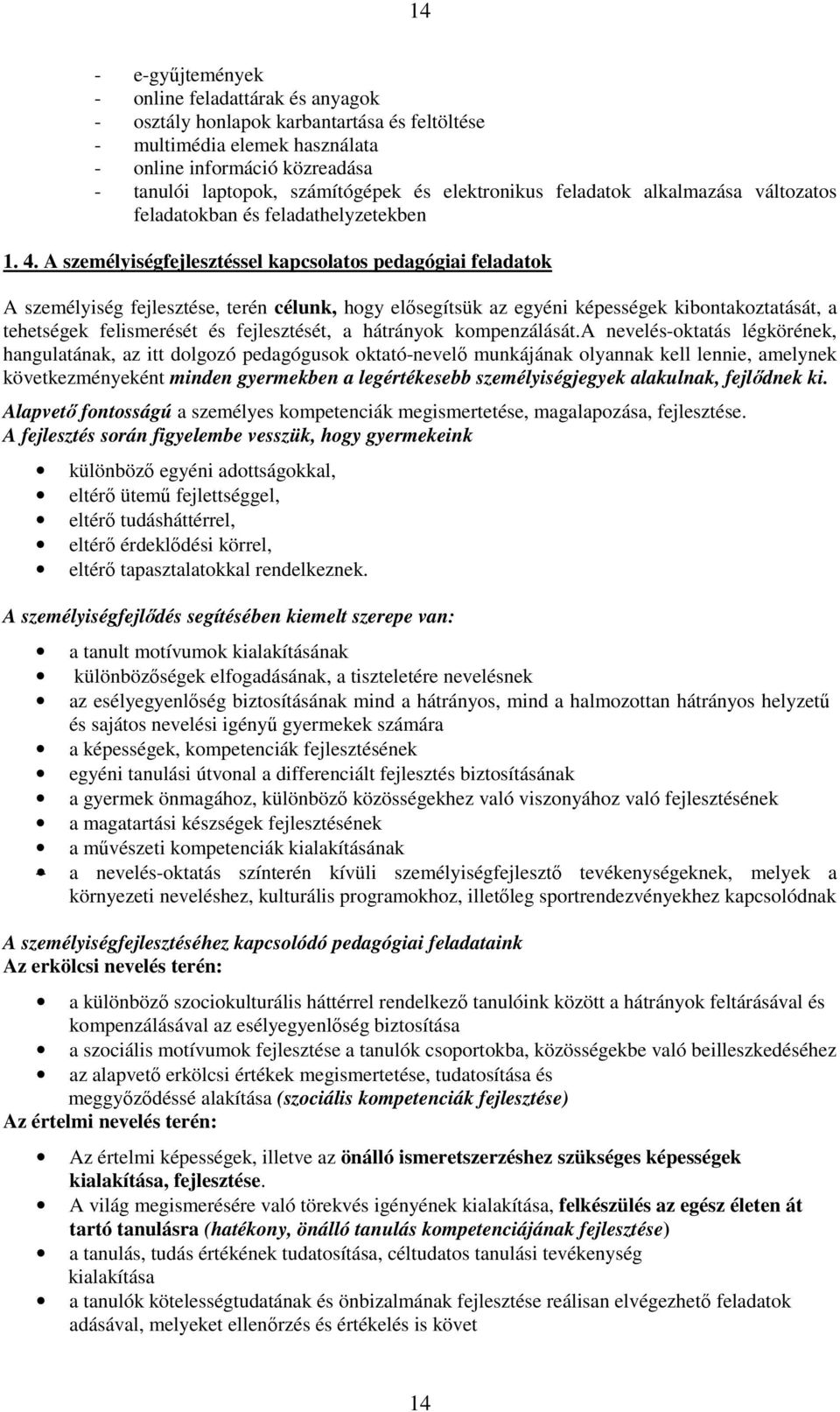 A személyiségfejlesztéssel kapcsolatos pedagógiai feladatok A személyiség fejlesztése, terén célunk, hogy elősegítsük az egyéni képességek kibontakoztatását, a tehetségek felismerését és