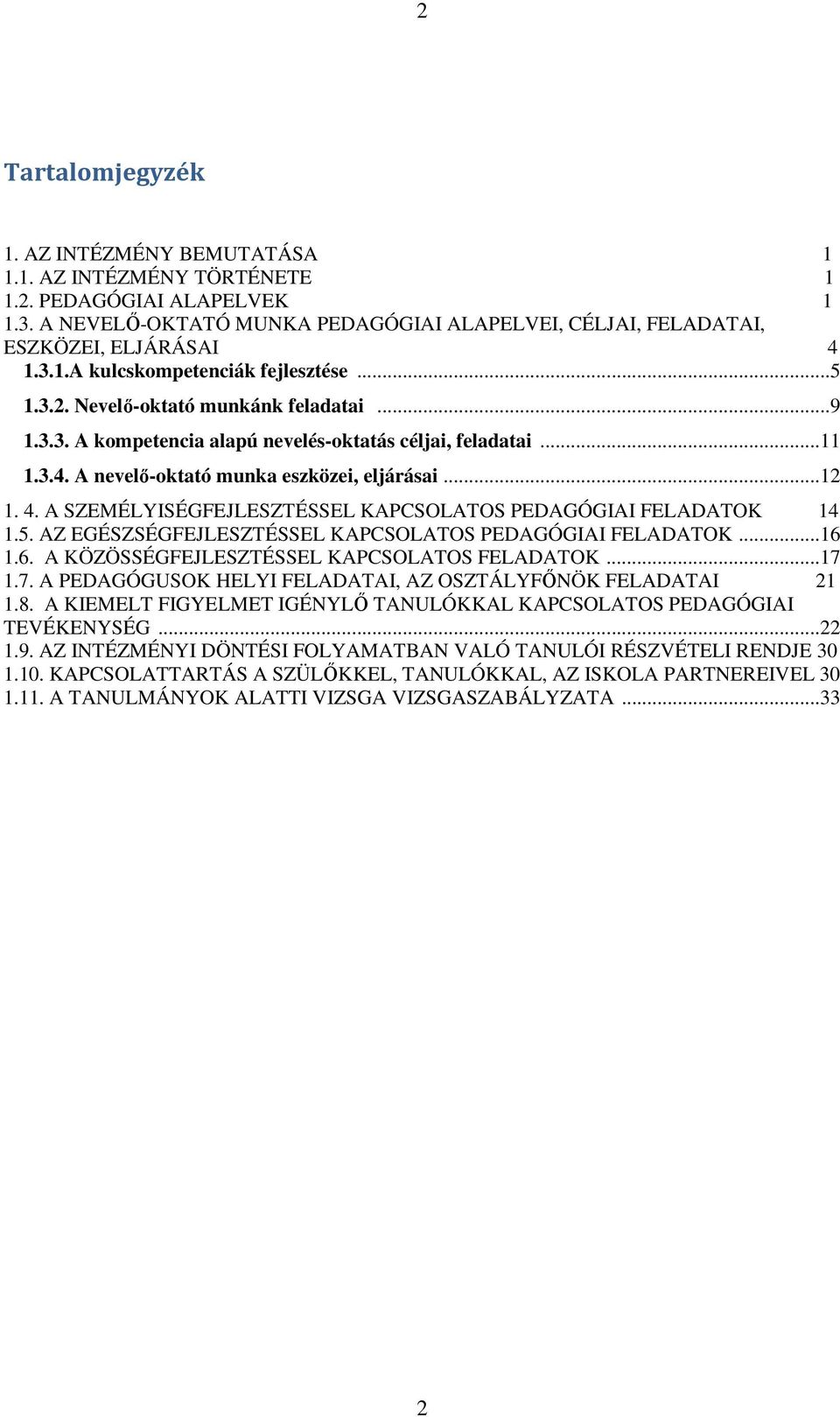 A SZEMÉLYISÉGFEJLESZTÉSSEL KAPCSOLATOS PEDAGÓGIAI FELADATOK 14 1.5. AZ EGÉSZSÉGFEJLESZTÉSSEL KAPCSOLATOS PEDAGÓGIAI FELADATOK...16 1.6. A KÖZÖSSÉGFEJLESZTÉSSEL KAPCSOLATOS FELADATOK...17 