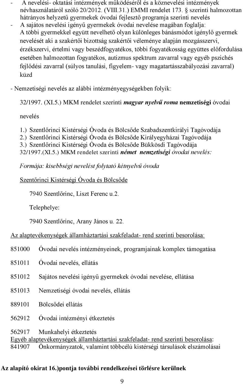 nevelhető olyan különleges bánásmódot igénylő gyermek nevelését aki a szakértői bizottság szakértői véleménye alapján mozgásszervi, érzékszervi, értelmi vagy beszédfogyatékos, többi fogyatékosság