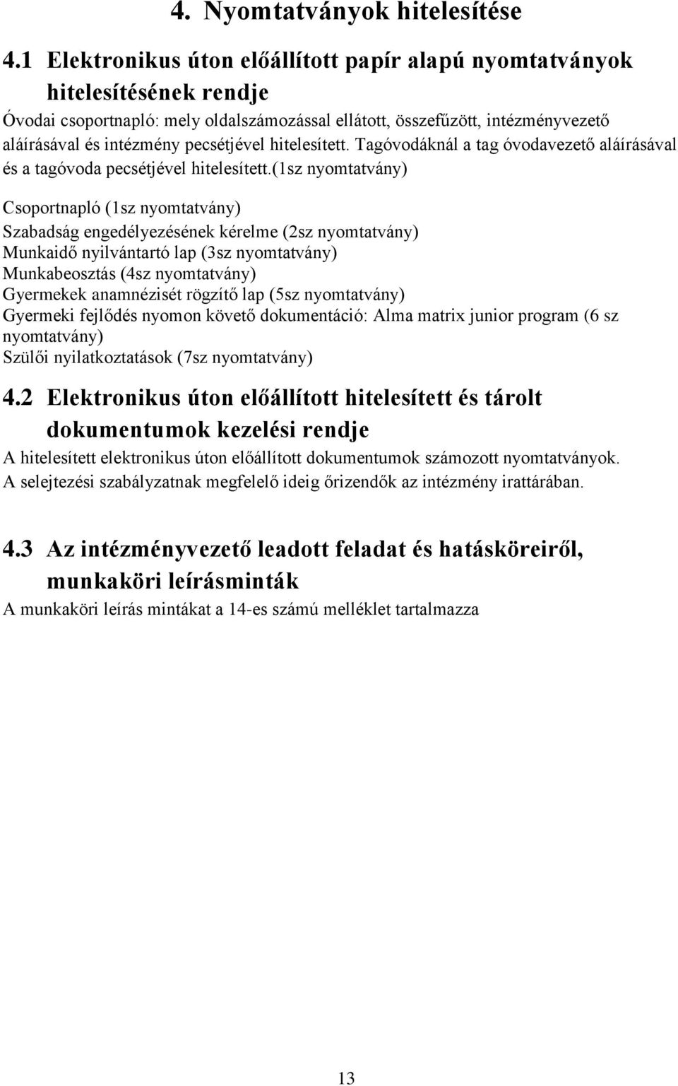 hitelesített. Tagóvodáknál a tag óvodavezető aláírásával és a tagóvoda pecsétjével hitelesített.