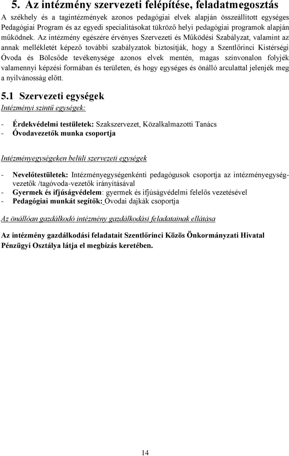 Az intézmény egészére érvényes Szervezeti és Működési Szabályzat, valamint az annak mellékletét képező további szabályzatok biztosítják, hogy a Szentlőrinci Kistérségi Óvoda és Bölcsőde tevékenysége