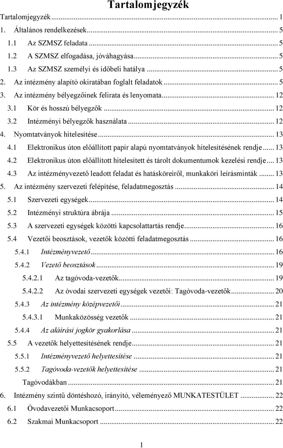 Nyomtatványok hitelesítése... 13 4.1 Elektronikus úton előállított papír alapú nyomtatványok hitelesítésének rendje... 13 4.2 Elektronikus úton előállított hitelesített és tárolt dokumentumok kezelési rendje.