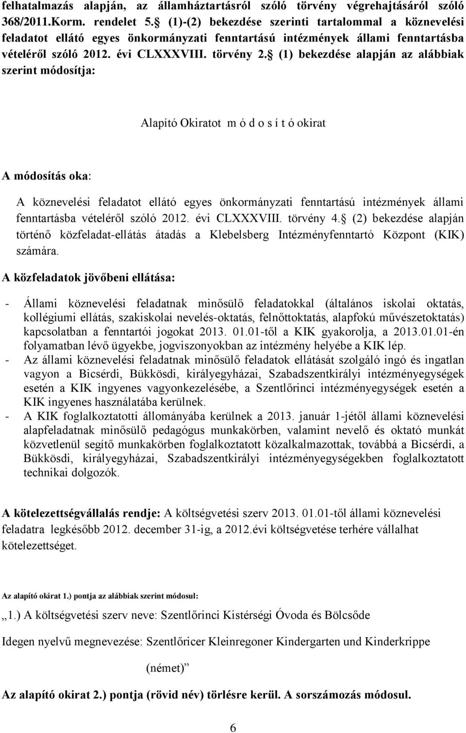 (1) bekezdése alapján az alábbiak szerint módosítja: Alapító Okiratot m ó d o s í t ó okirat A módosítás oka: A köznevelési feladatot ellátó egyes önkormányzati fenntartású intézmények állami