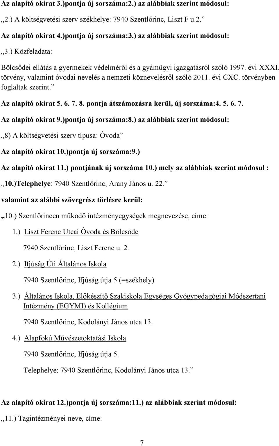 törvény, valamint óvodai nevelés a nemzeti köznevelésről szóló 2011. évi CXC. törvényben foglaltak szerint. Az alapító okirat 5. 6. 7. 8. pontja átszámozásra kerül, új sorszáma:4. 5. 6. 7. Az alapító okirat 9.