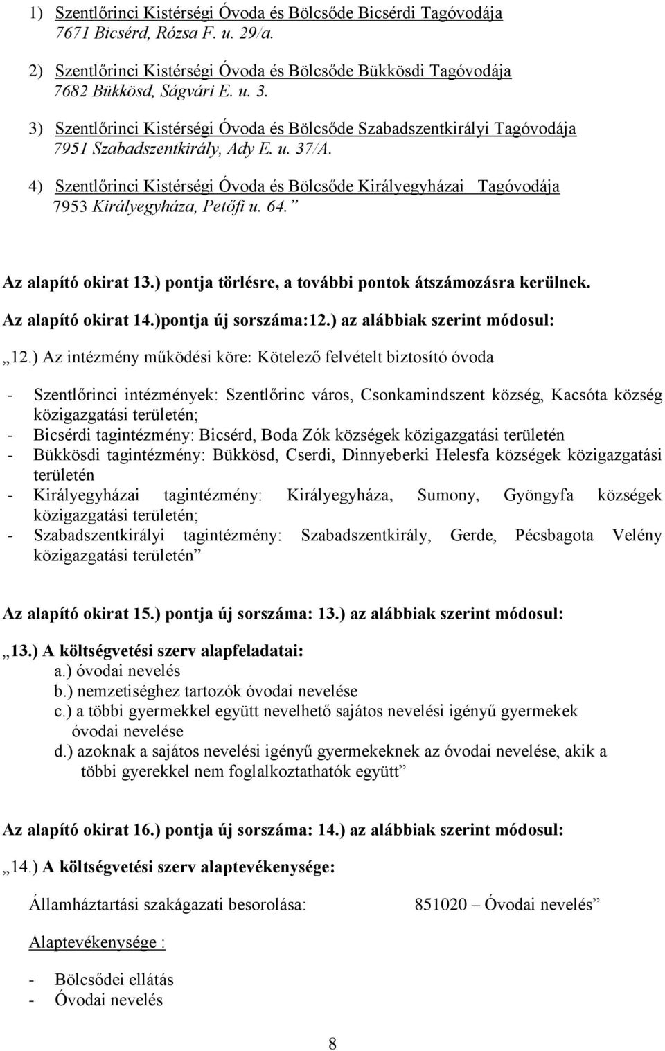 4) Szentlőrinci Kistérségi Óvoda és Bölcsőde Királyegyházai Tagóvodája 7953 Királyegyháza, Petőfi u. 64. Az alapító okirat 13.) pontja törlésre, a további pontok átszámozásra kerülnek.