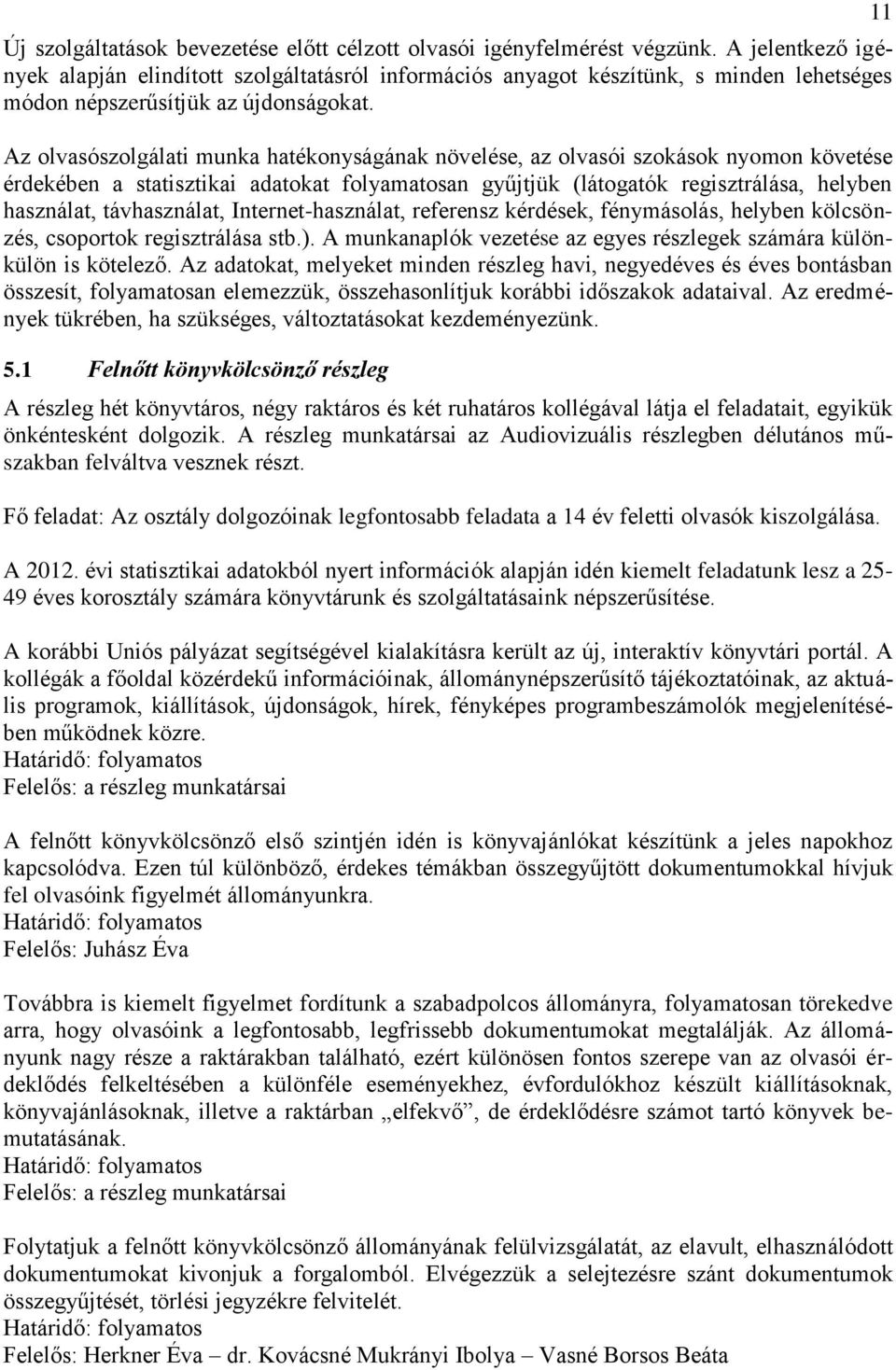 Az olvasószolgálati munka hatékonyságának növelése, az olvasói szokások nyomon követése érdekében a statisztikai adatokat folyamatosan gyűjtjük (látogatók regisztrálása, helyben használat,