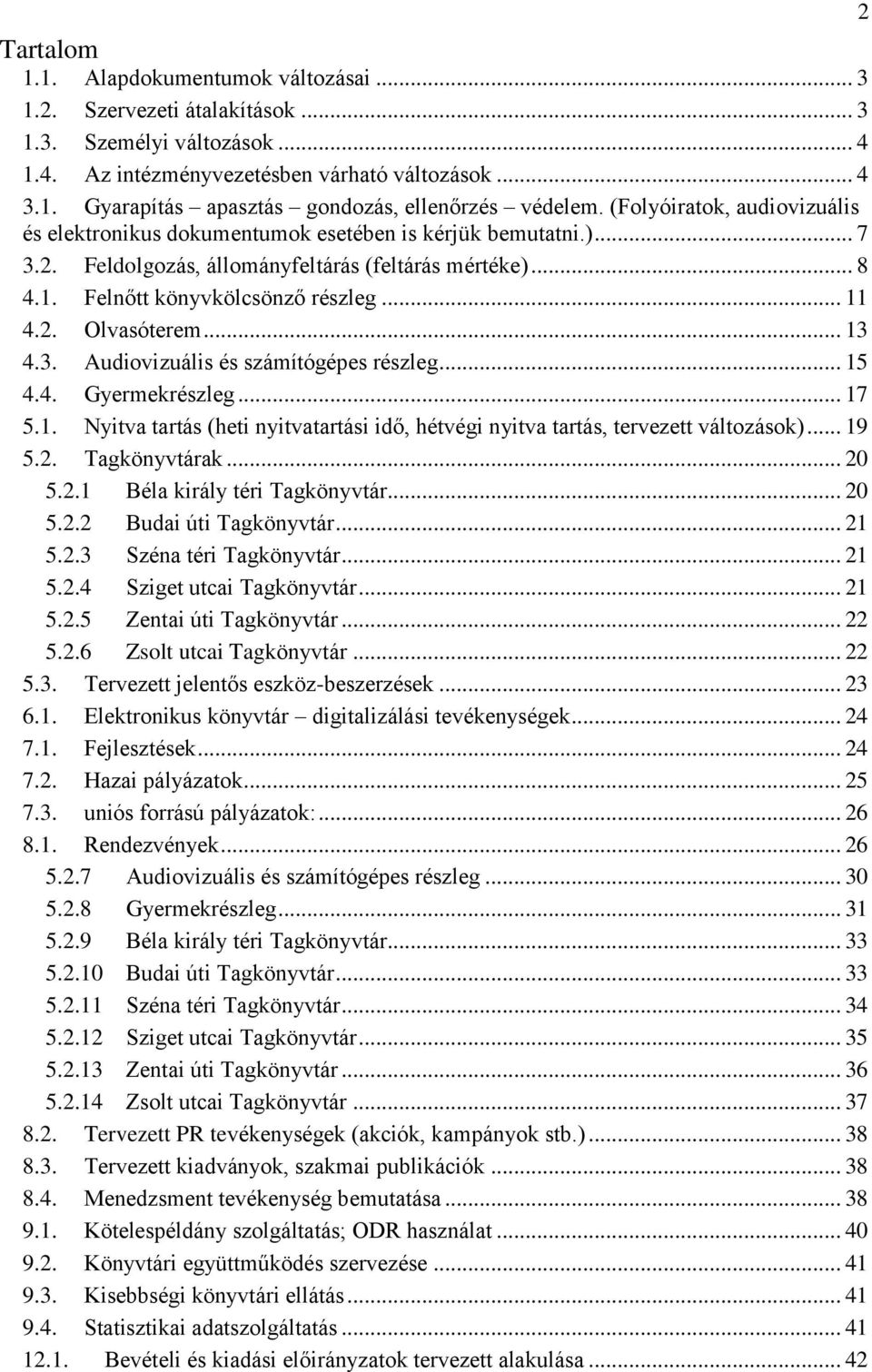 .. 13 4.3. Audiovizuális és számítógépes részleg... 15 4.4. Gyermekrészleg... 17 5.1. Nyitva tartás (heti nyitvatartási idő, hétvégi nyitva tartás, tervezett változások)... 19 5.2. Tagkönyvtárak.