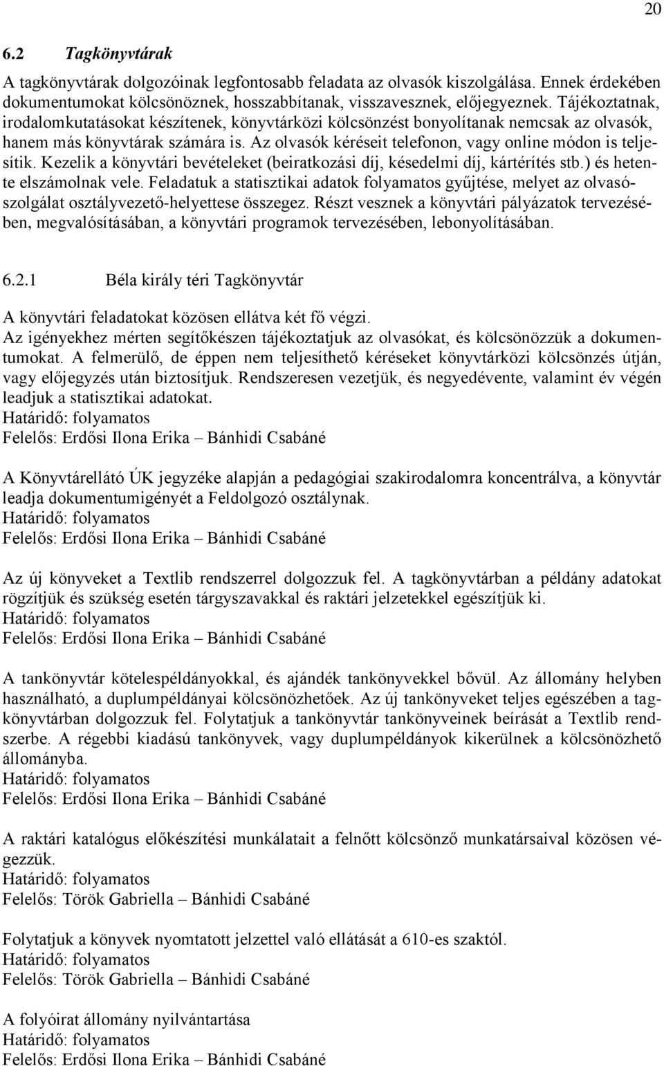 Az olvasók kéréseit telefonon, vagy online módon is teljesítik. Kezelik a könyvtári bevételeket (beiratkozási díj, késedelmi díj, kártérítés stb.) és hetente elszámolnak vele.