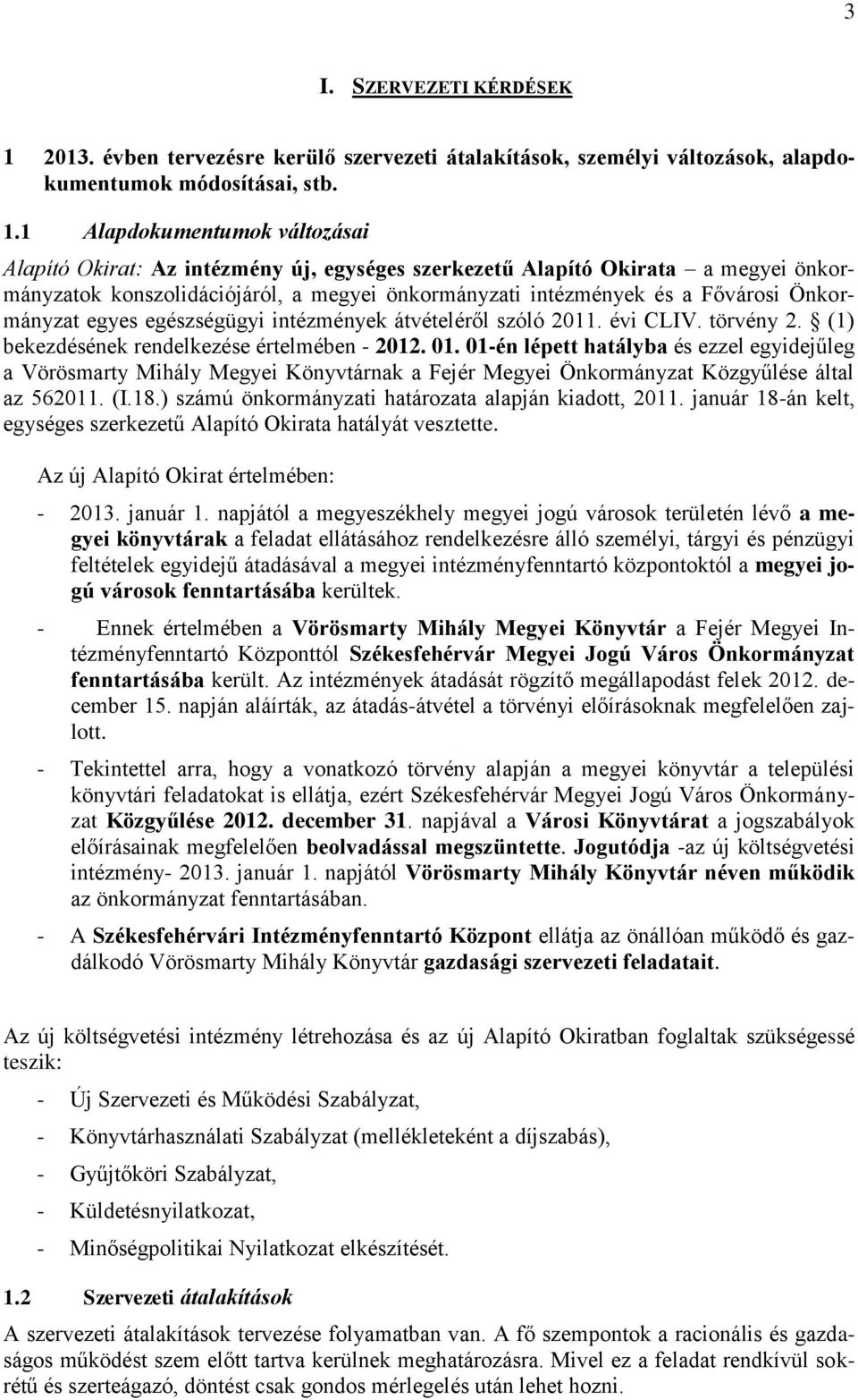 1 Alapdokumentumok változásai Alapító Okirat: Az intézmény új, egységes szerkezetű Alapító Okirata a megyei önkormányzatok konszolidációjáról, a megyei önkormányzati intézmények és a Fővárosi