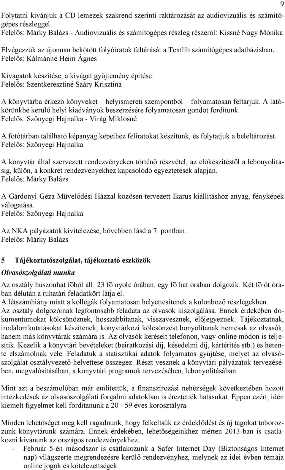 Felelős: Kálmánné Heim Ágnes Kivágatok készítése, a kivágat gyűjtemény építése. Felelős: Szentkeresztiné Saáry Krisztina A könyvtárba érkező könyveket helyismereti szempontból folyamatosan feltárjuk.