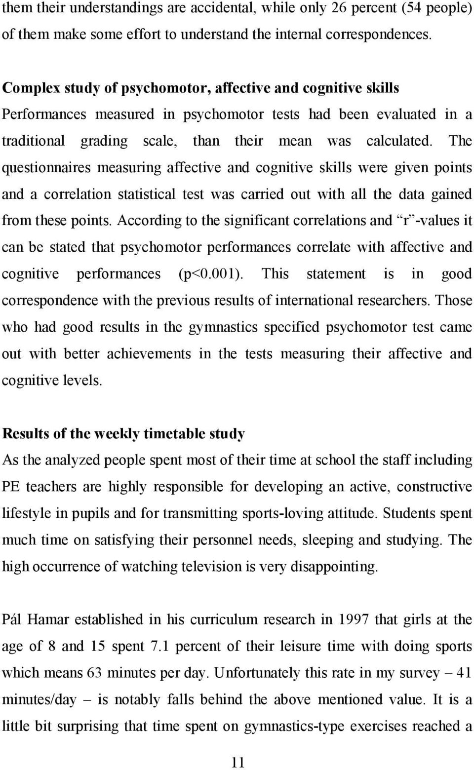 The questionnaires measuring affective and cognitive skills were given points and a correlation statistical test was carried out with all the data gained from these points.