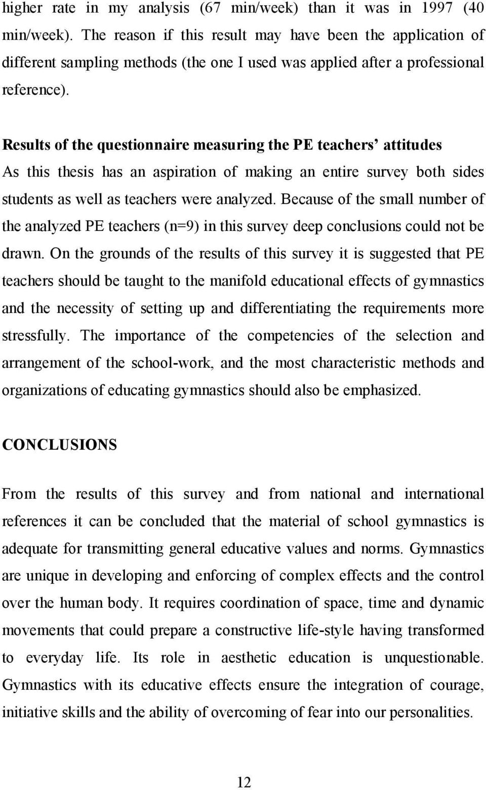 Results of the questionnaire measuring the PE teachers attitudes As this thesis has an aspiration of making an entire survey both sides students as well as teachers were analyzed.