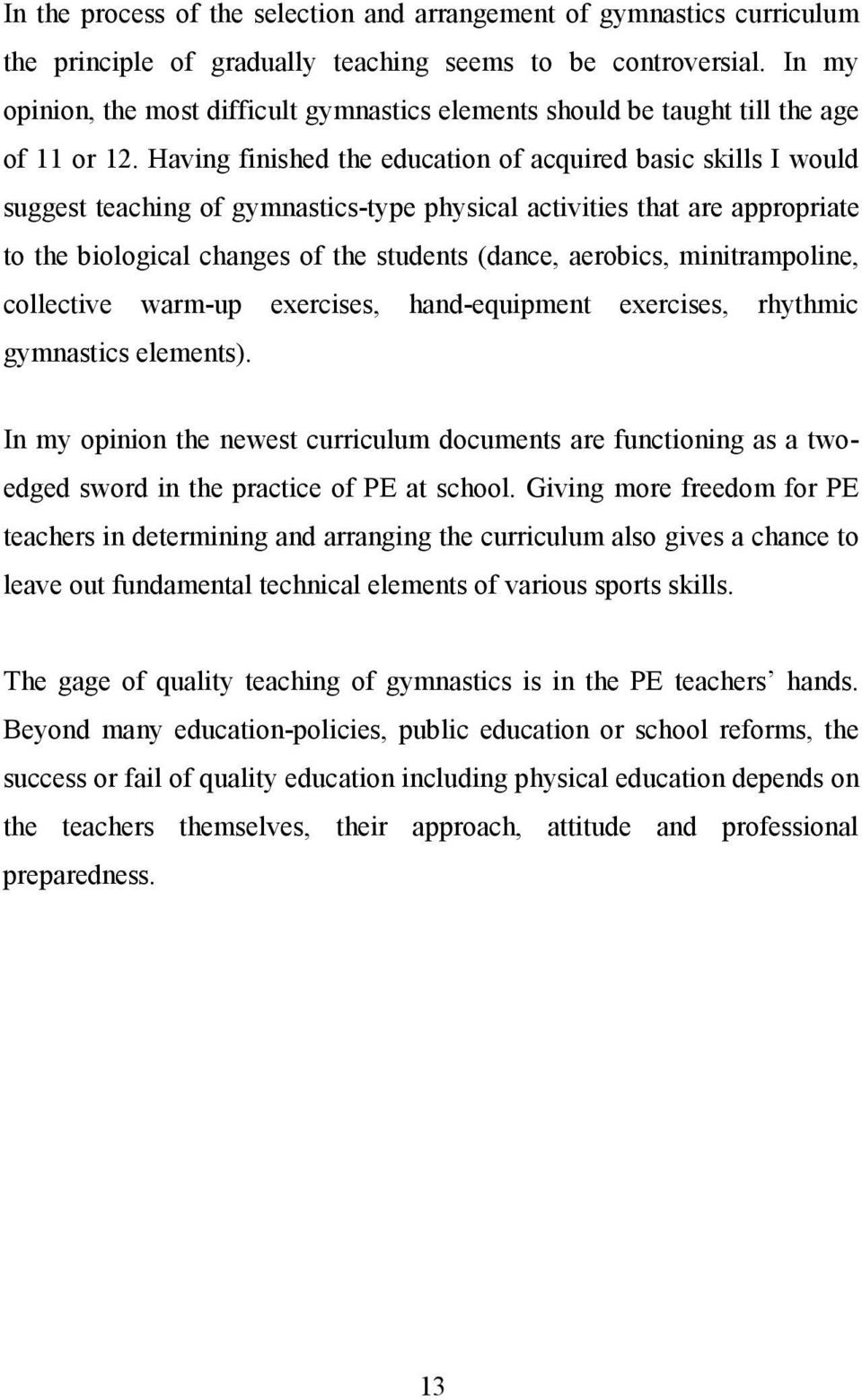 Having finished the education of acquired basic skills I would suggest teaching of gymnastics-type physical activities that are appropriate to the biological changes of the students (dance, aerobics,