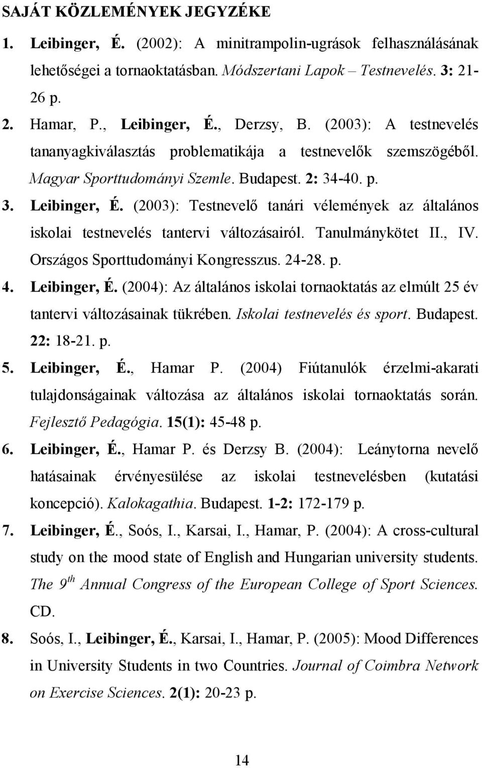 (2003): Testnevelő tanári vélemények az általános iskolai testnevelés tantervi változásairól. Tanulmánykötet II., IV. Országos Sporttudományi Kongresszus. 24-28. p. 4. Leibinger, É.