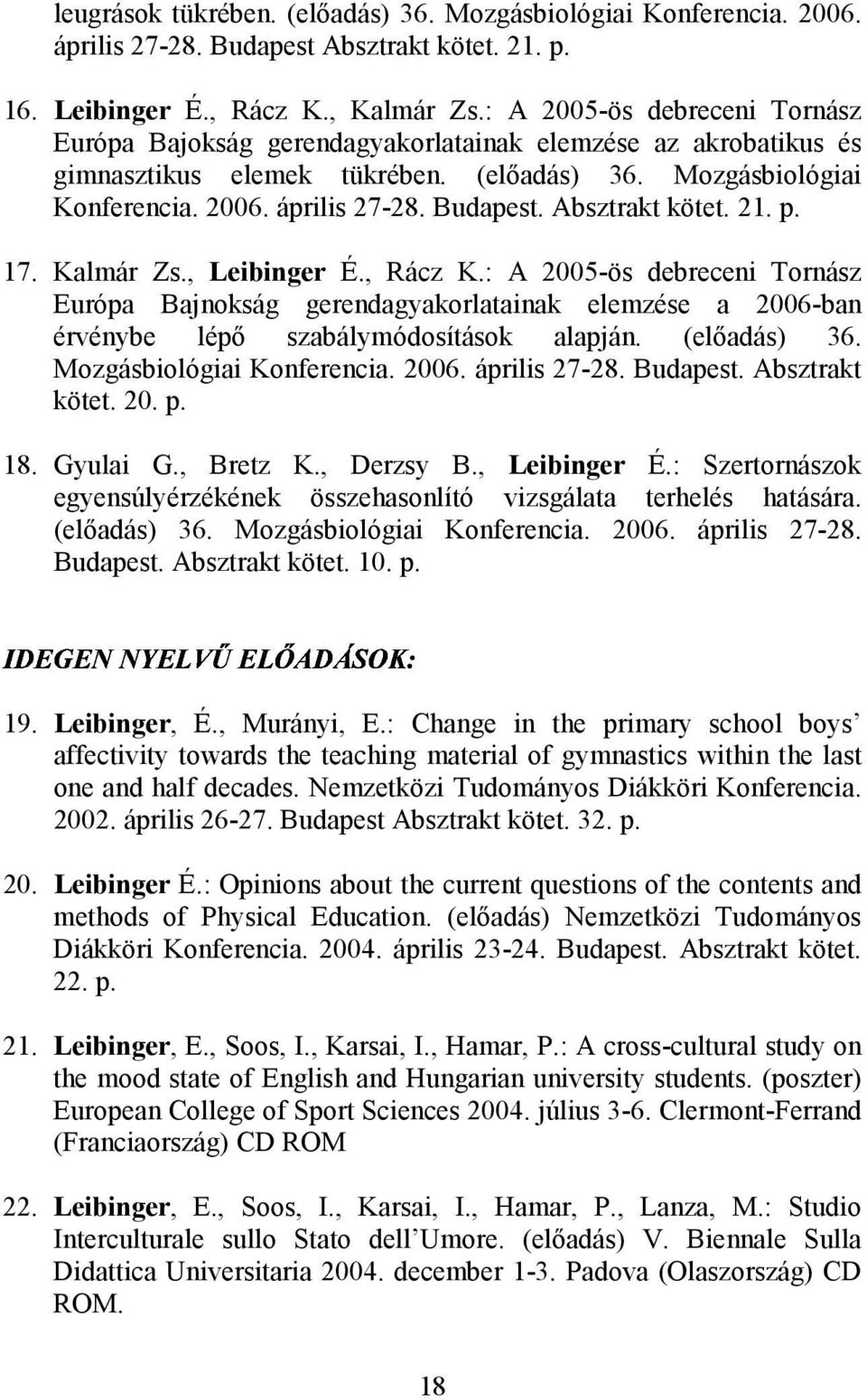 Absztrakt kötet. 21. p. 17. Kalmár Zs., Leibinger É., Rácz K.: A 2005-ös debreceni Tornász Európa Bajnokság gerendagyakorlatainak elemzése a 2006-ban érvénybe lépő szabálymódosítások alapján.