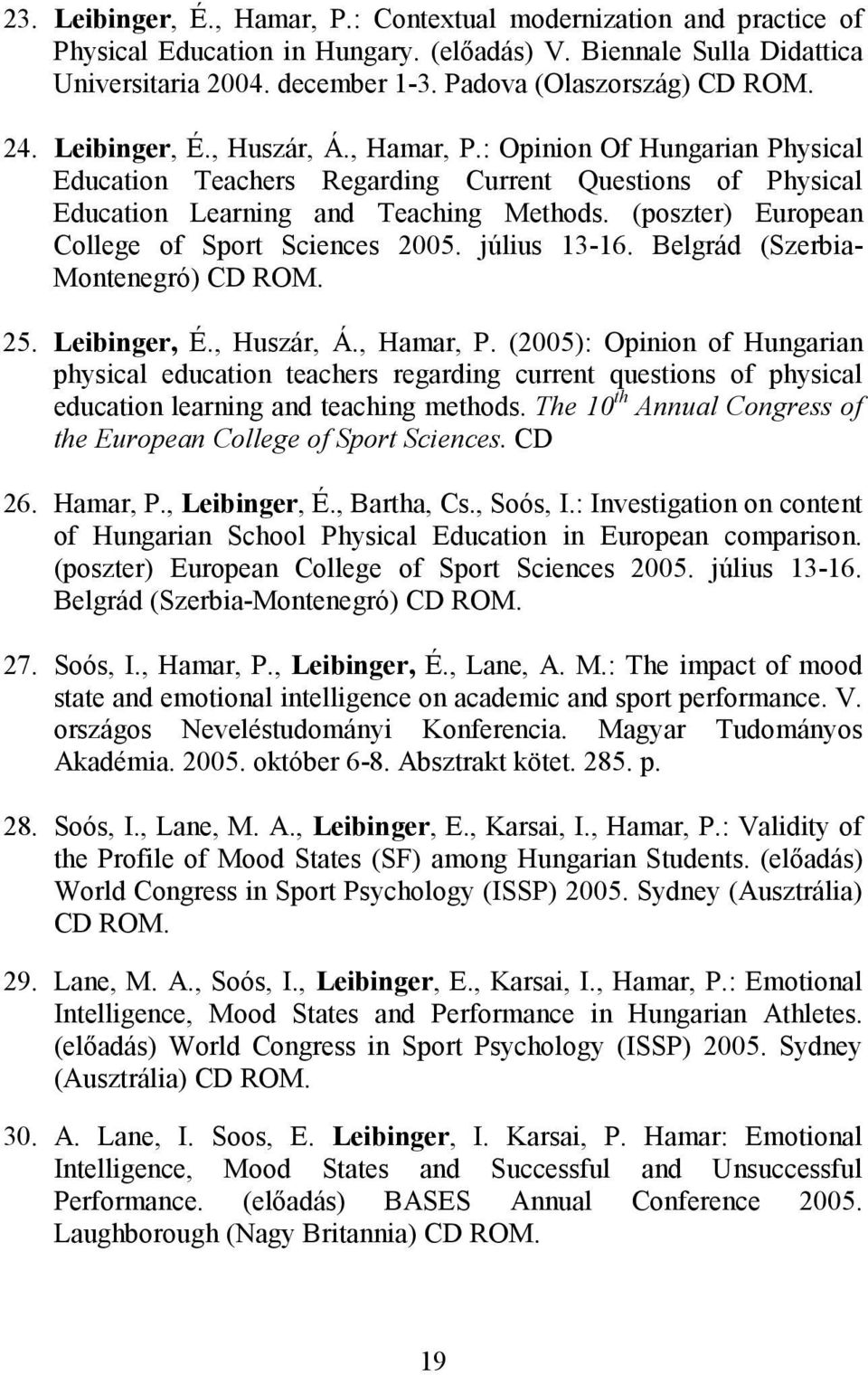 (poszter) European College of Sport Sciences 2005. július 13-16. Belgrád (Szerbia- Montenegró) CD ROM. 25. Leibinger, É., Huszár, Á., Hamar, P.