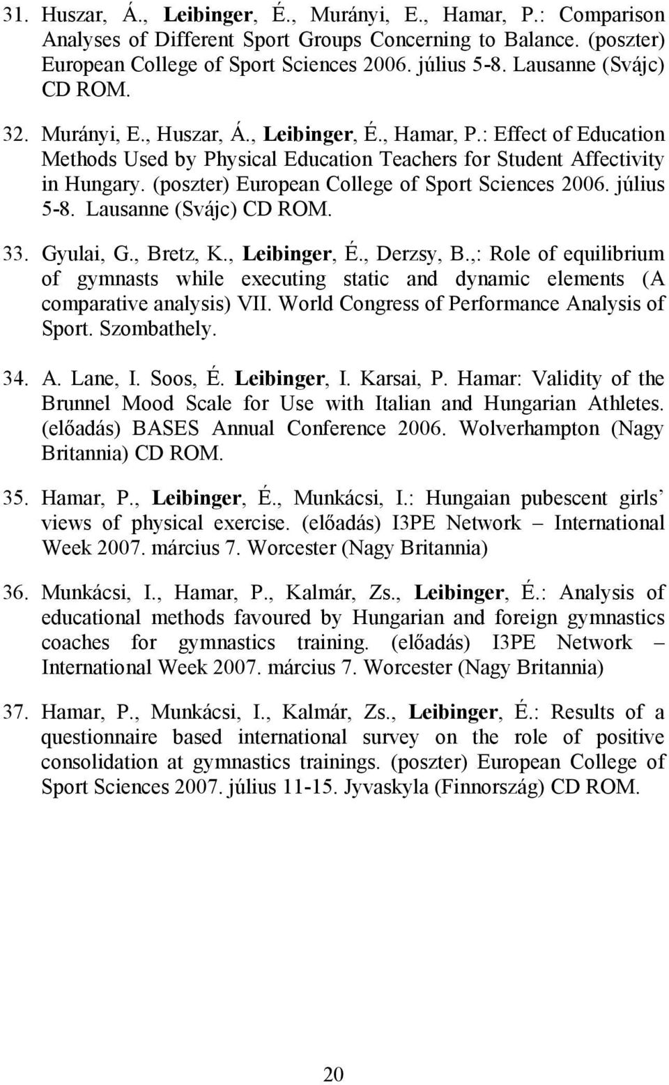 (poszter) European College of Sport Sciences 2006. július 5-8. Lausanne (Svájc) CD ROM. 33. Gyulai, G., Bretz, K., Leibinger, É., Derzsy, B.