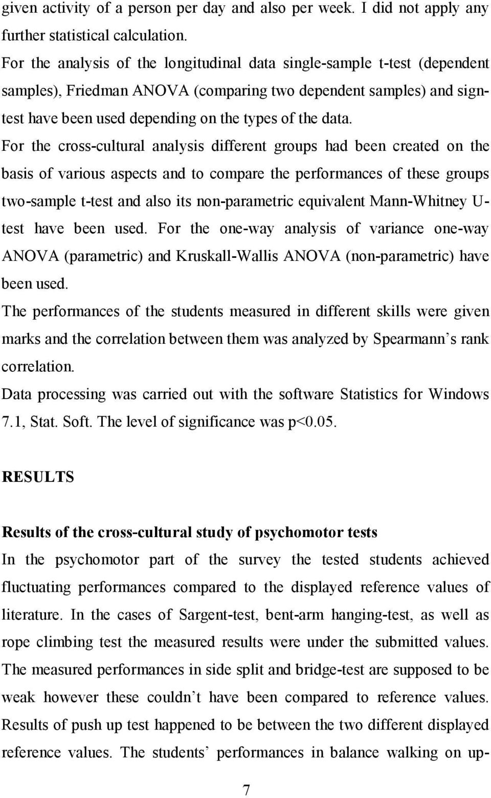 For the cross-cultural analysis different groups had been created on the basis of various aspects and to compare the performances of these groups two-sample t-test and also its non-parametric