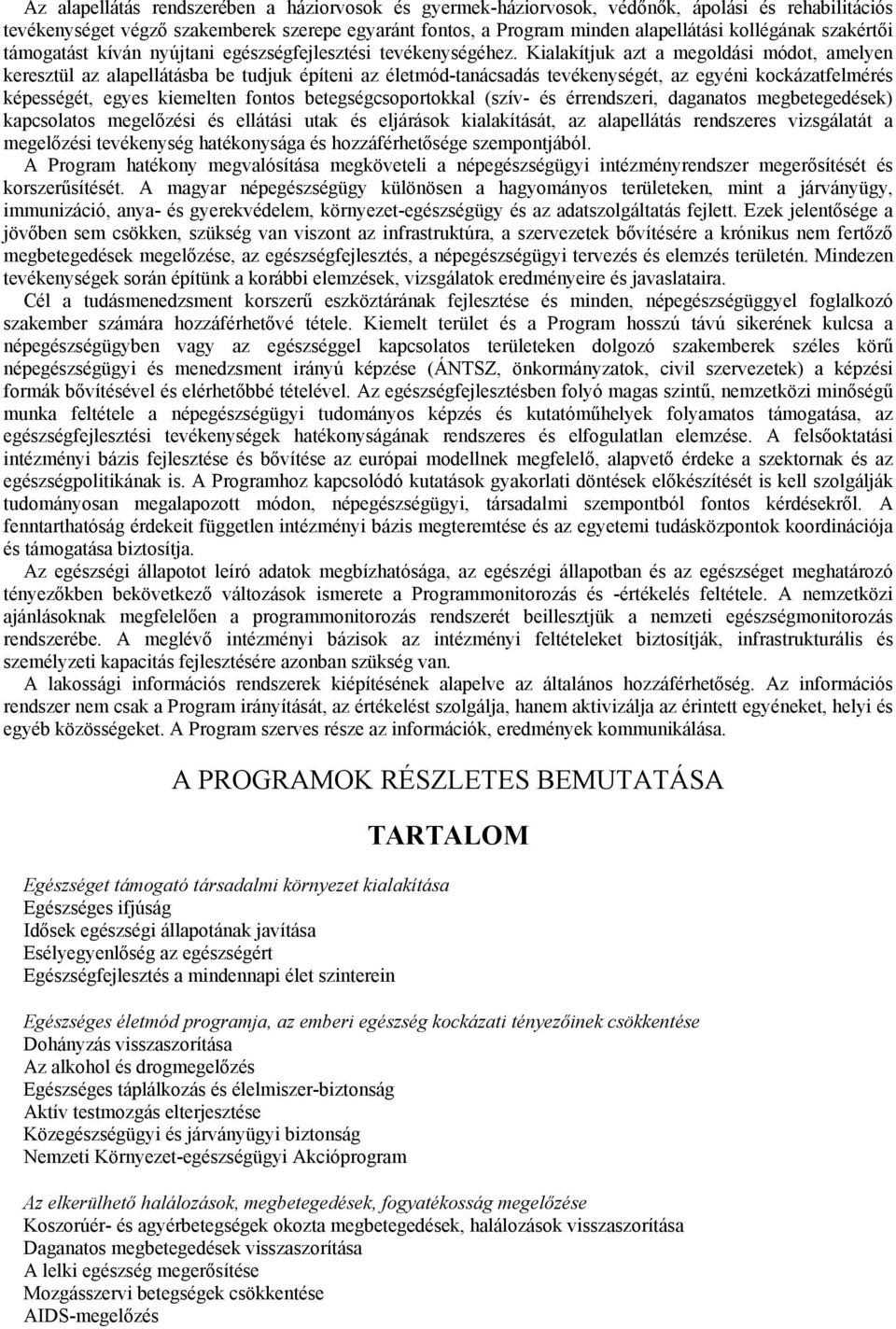 Kialakítjuk azt a megoldási módot, amelyen keresztül az alapellátásba be tudjuk építeni az életmód-tanácsadás tevékenységét, az egyéni kockázatfelmérés képességét, egyes kiemelten fontos