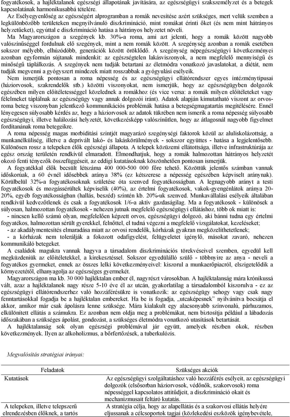 hátrányos helyzetűeket), egyúttal e diszkrimináció hatása a hátrányos helyzetet növeli. Ma Magyarországon a szegények kb.