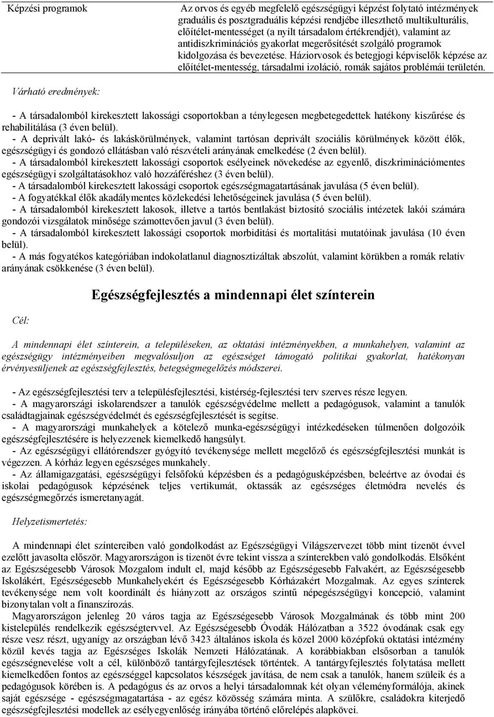 Háziorvosok és betegjogi képviselők képzése az előítélet-mentesség, társadalmi izoláció, romák sajátos problémái területén.