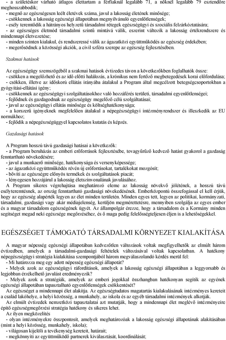 életmód társadalmi szintű mintává válik, eszerint változik a lakosság értékrendszere és mindennapi életvezetése; - minden szinten kialakul, és rendszeressé válik az ágazatközi együttműködés az