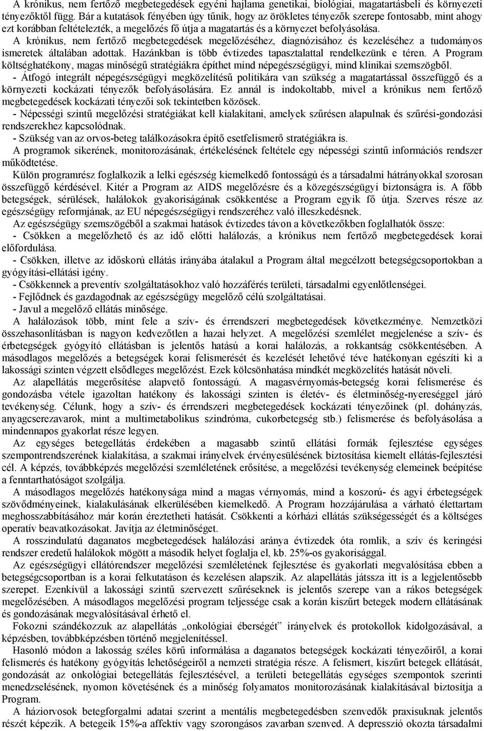 A krónikus, nem fertőző megbetegedések megelőzéséhez, diagnózisához és kezeléséhez a tudományos ismeretek általában adottak. Hazánkban is több évtizedes tapasztalattal rendelkezünk e téren.