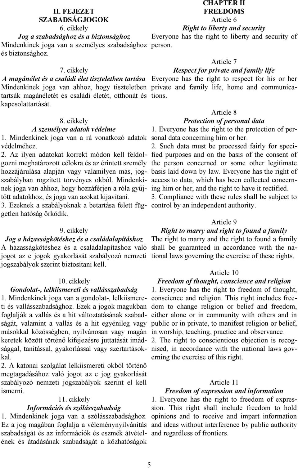 cikkely A személyes adatok védelme 1. Mindenkinek joga van a rá vonatkozó adatok védelméhez. 2.