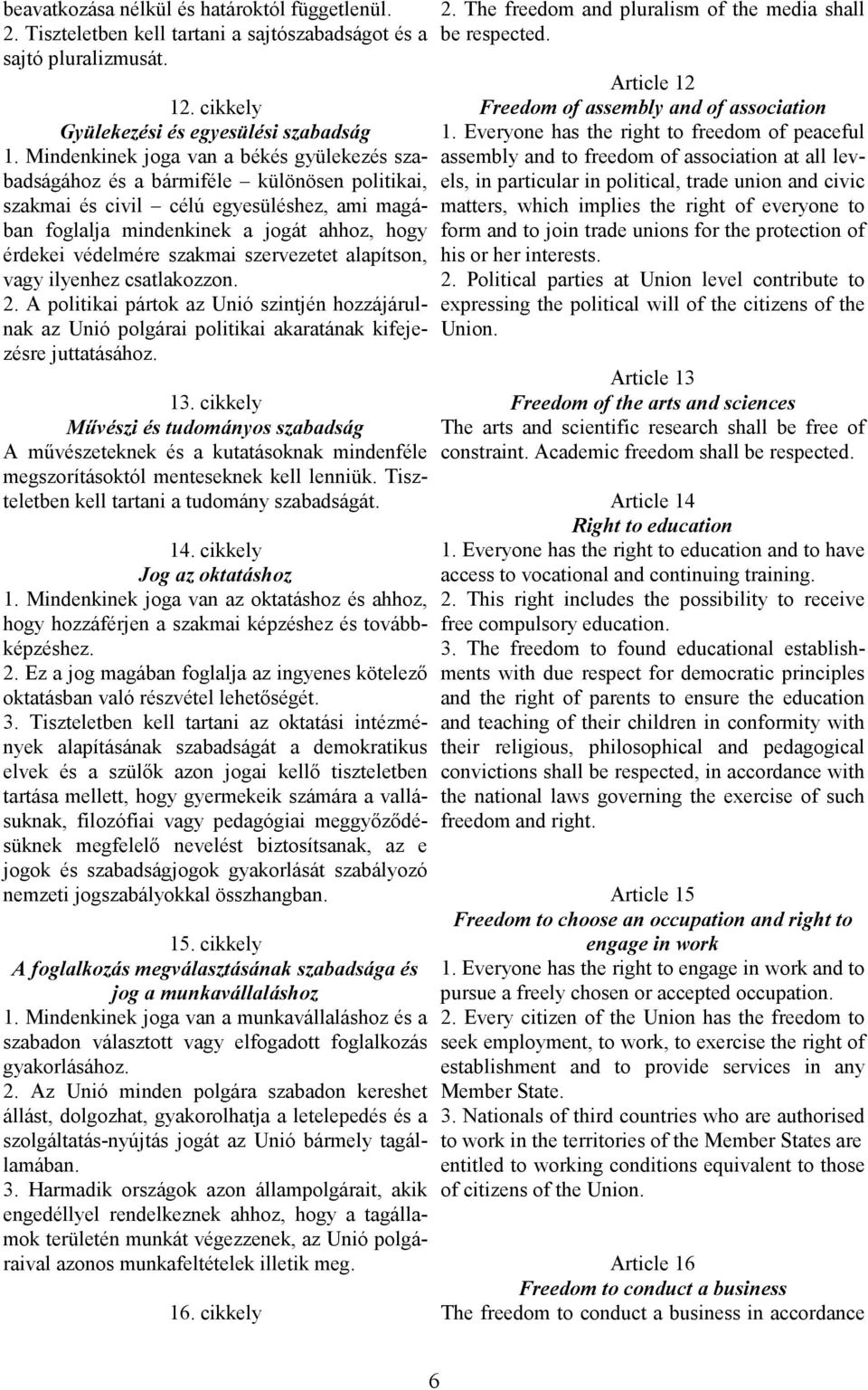 szakmai szervezetet alapítson, vagy ilyenhez csatlakozzon. 2. A politikai pártok az Unió szintjén hozzájárulnak az Unió polgárai politikai akaratának kifejezésre juttatásához. 13.