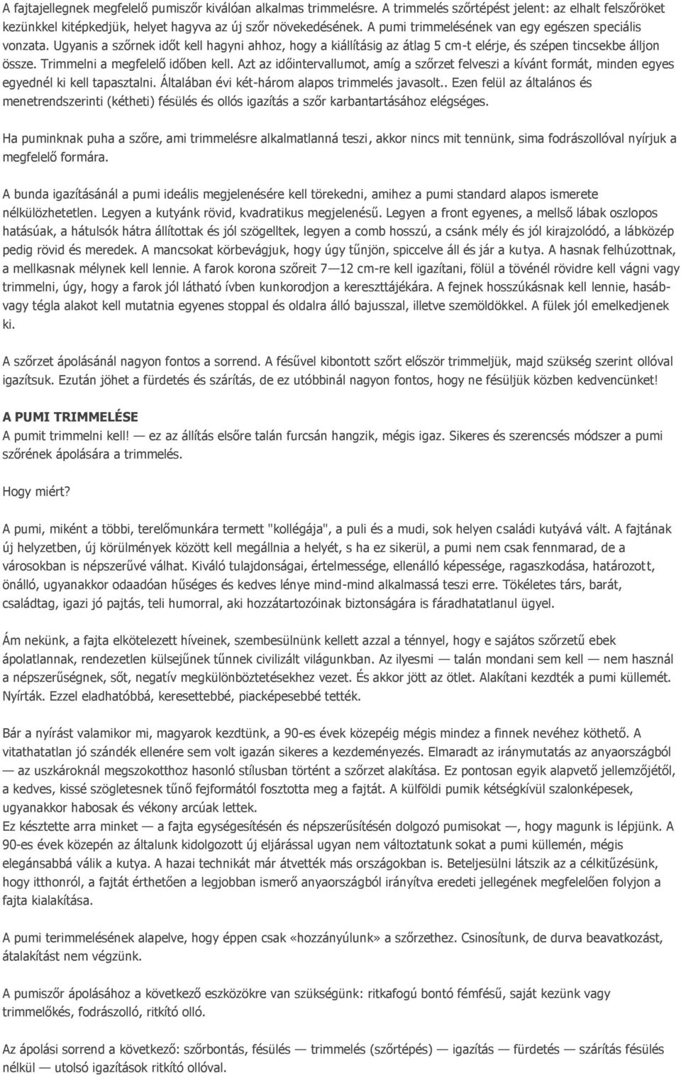 Trimmelni a megfelelő időben kell. Azt az időintervallumot, amíg a szőrzet felveszi a kívánt formát, minden egyes egyednél ki kell tapasztalni. Általában évi két-három alapos trimmelés javasolt.