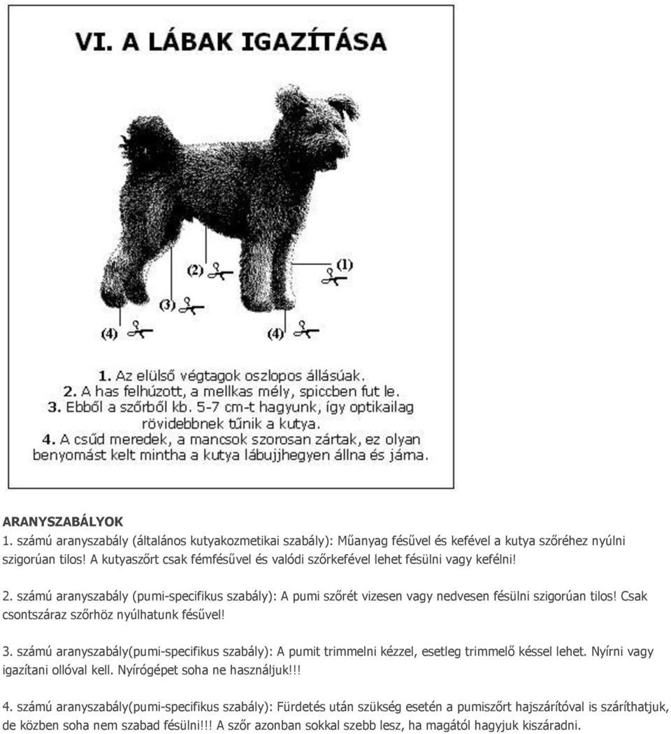 Csak csontszáraz szőrhöz nyúlhatunk fésűvel! 3. számú aranyszabály(pumi-specifikus szabály): A pumit trimmelni kézzel, esetleg trimmelő késsel lehet. Nyírni vagy igazítani ollóval kell.