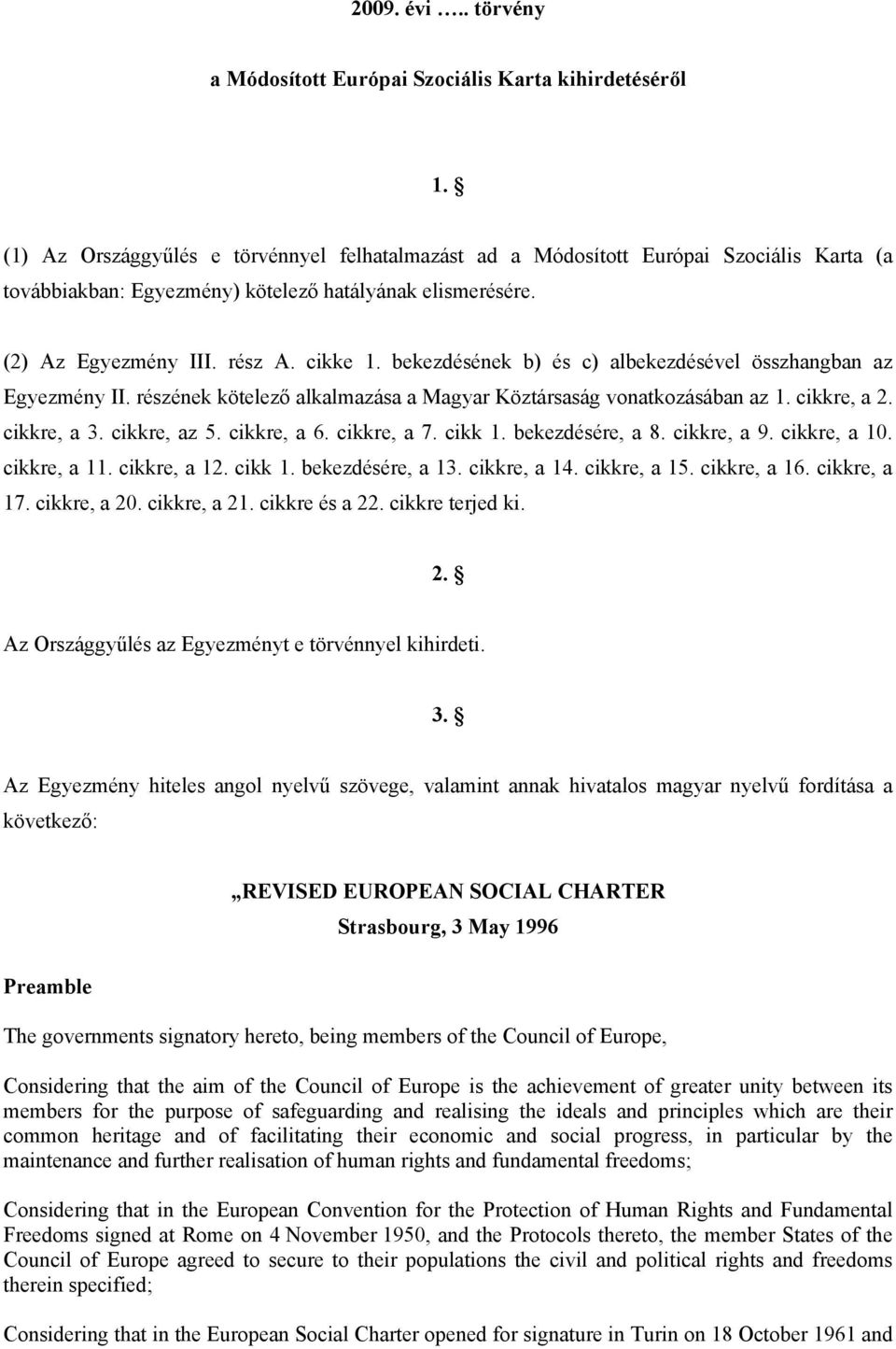 bekezdésének b) és c) albekezdésével összhangban az Egyezmény II. részének kötelező alkalmazása a Magyar Köztársaság vonatkozásában az 1. cikkre, a 2. cikkre, a 3. cikkre, az 5. cikkre, a 6.