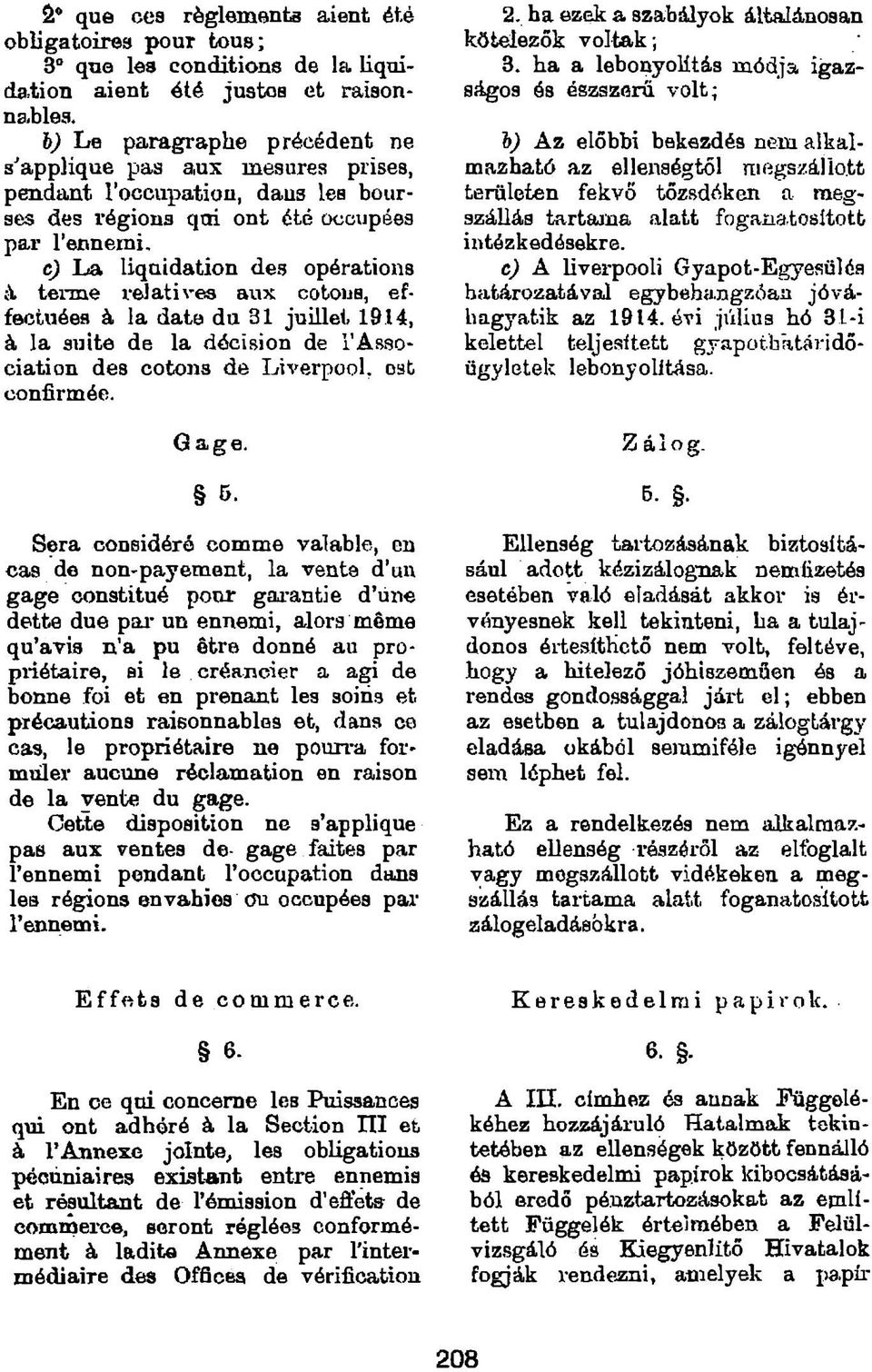 cj L a liquidation des opérations à terme relatives aux cotoua, effectuées à la date du 31 juillet 1914, à la suite de la décision de l Asso* ciation des cotons de Liverpool, osb confirmée. 2.