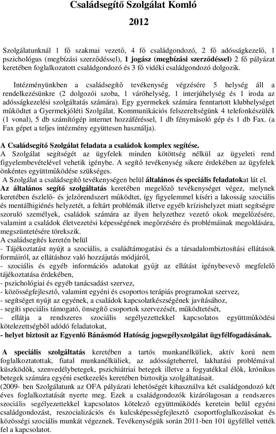 Intézményünkben a családsegítő tevékenység végzésére 5 helység áll a rendelkezésünkre (2 dolgozói szoba, 1 váróhelység, 1 interjúhelység és 1 iroda az adósságkezelési szolgáltatás számára).