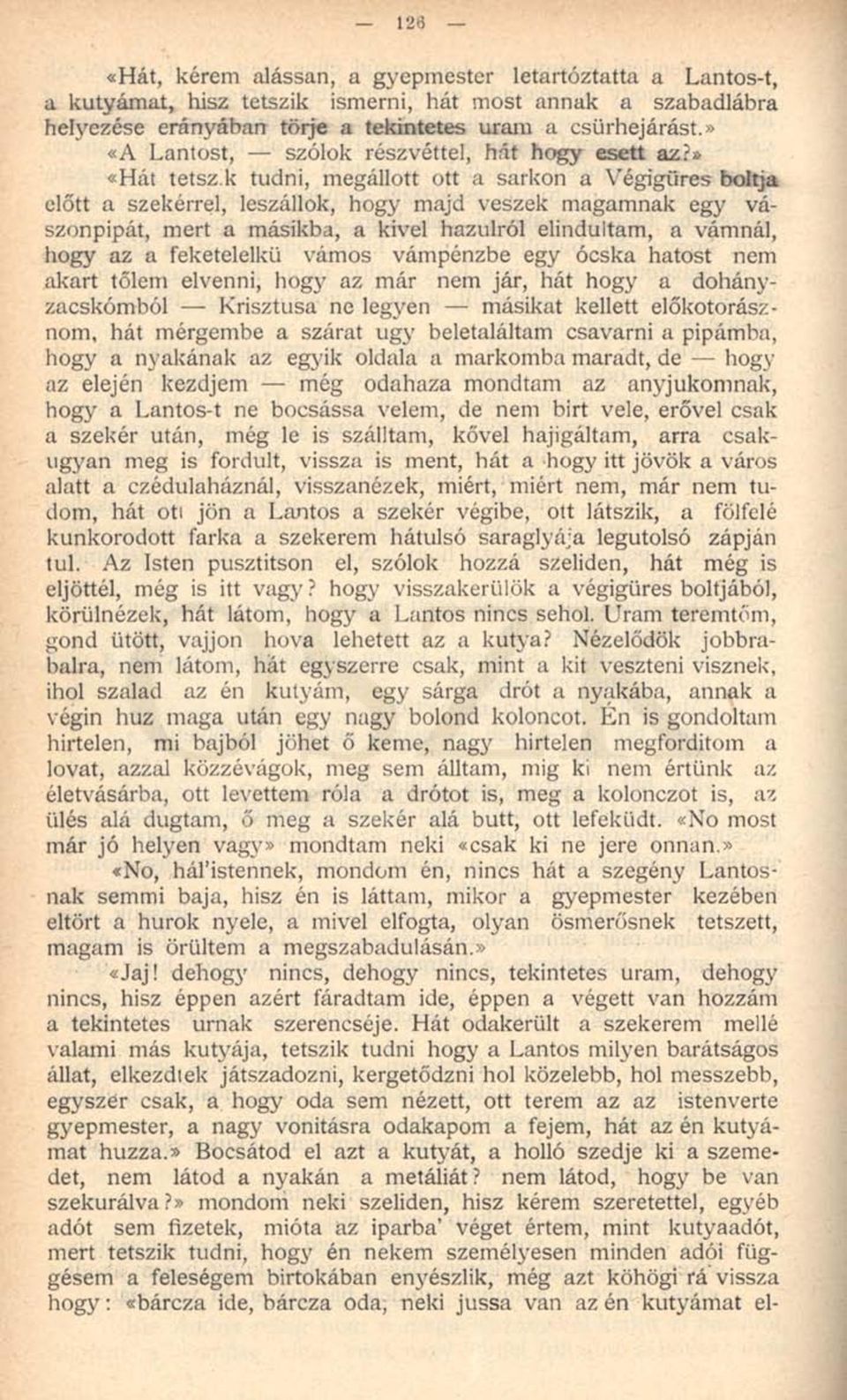 » «Hát tetszik tudni, megállott ott a sarkon a Végigüres boltja előtt a szekérrel, leszállok, hogy majd veszek magamnak egy vászonpipát, mert a másikba, a kivel hazulról elindultam, a vámnál, hogy az