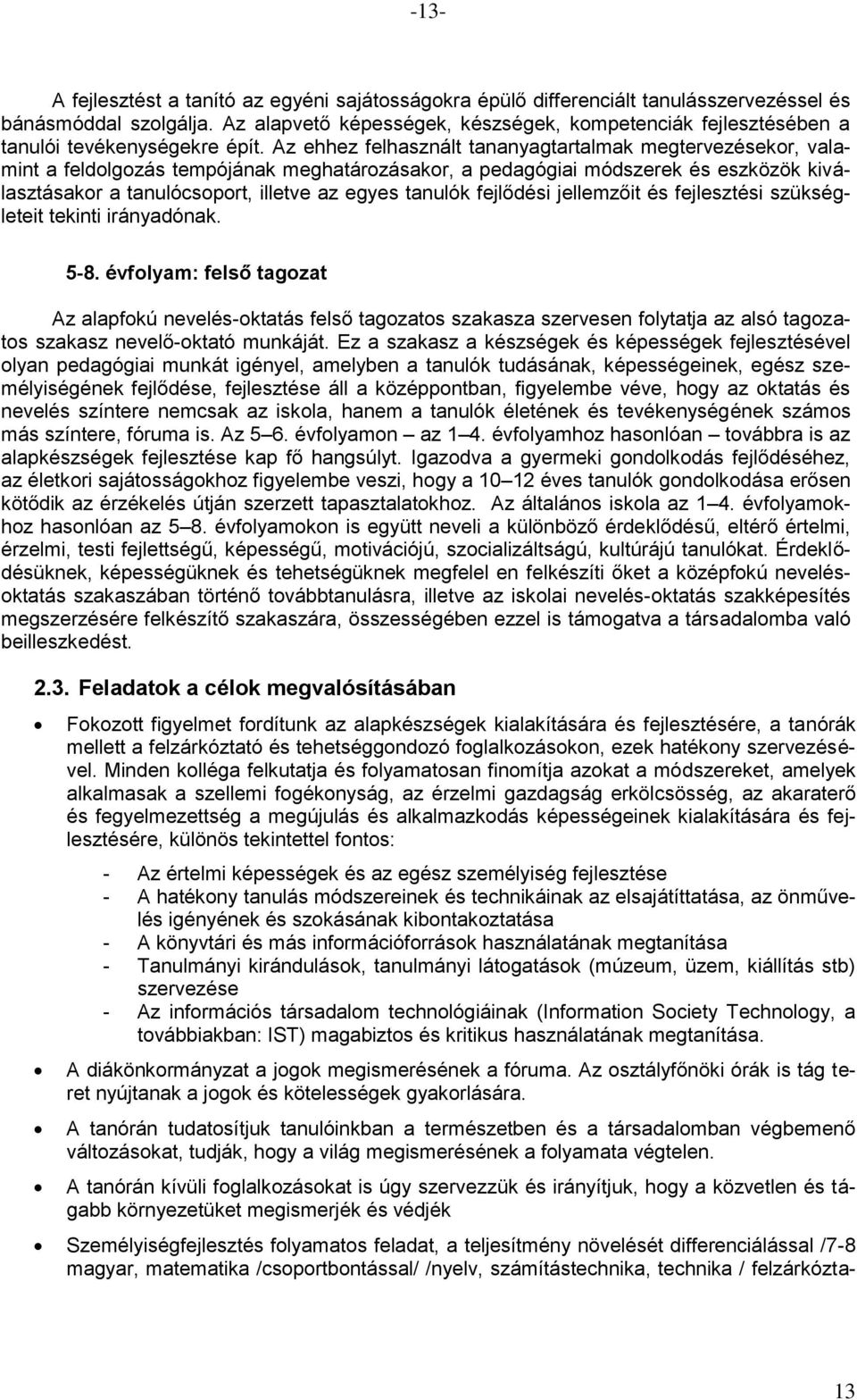 Az ehhez felhasznált tananyagtartalmak megtervezésekor, valamint a feldolgozás tempójának meghatározásakor, a pedagógiai módszerek és eszközök kiválasztásakor a tanulócsoport, illetve az egyes