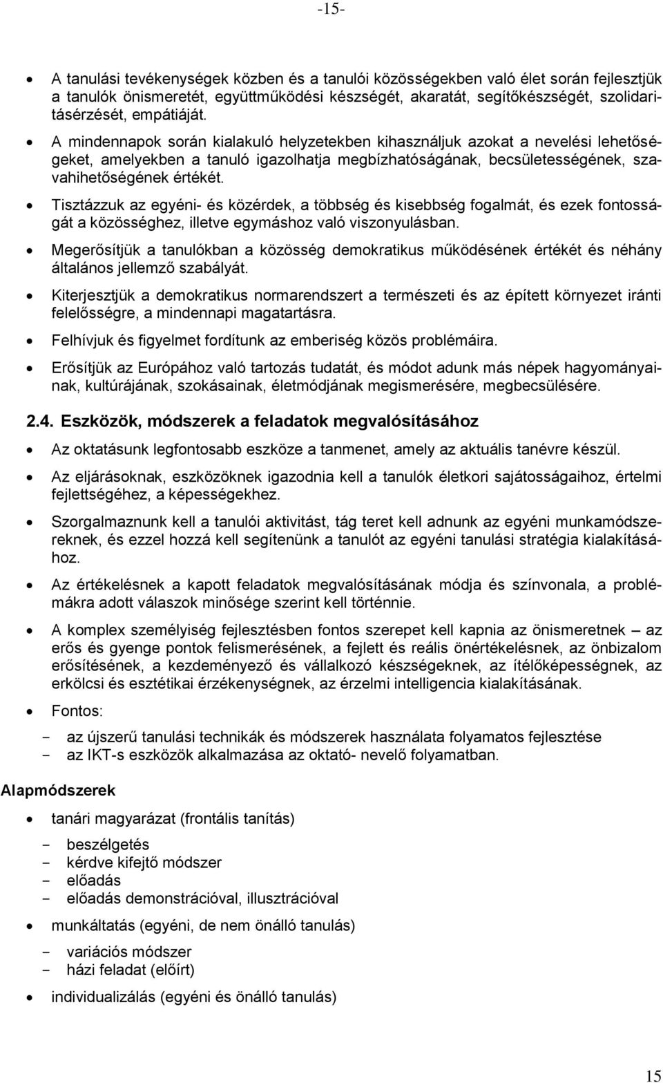 Tisztázzuk az egyéni- és közérdek, a többség és kisebbség fogalmát, és ezek fontosságát a közösséghez, illetve egymáshoz való viszonyulásban.