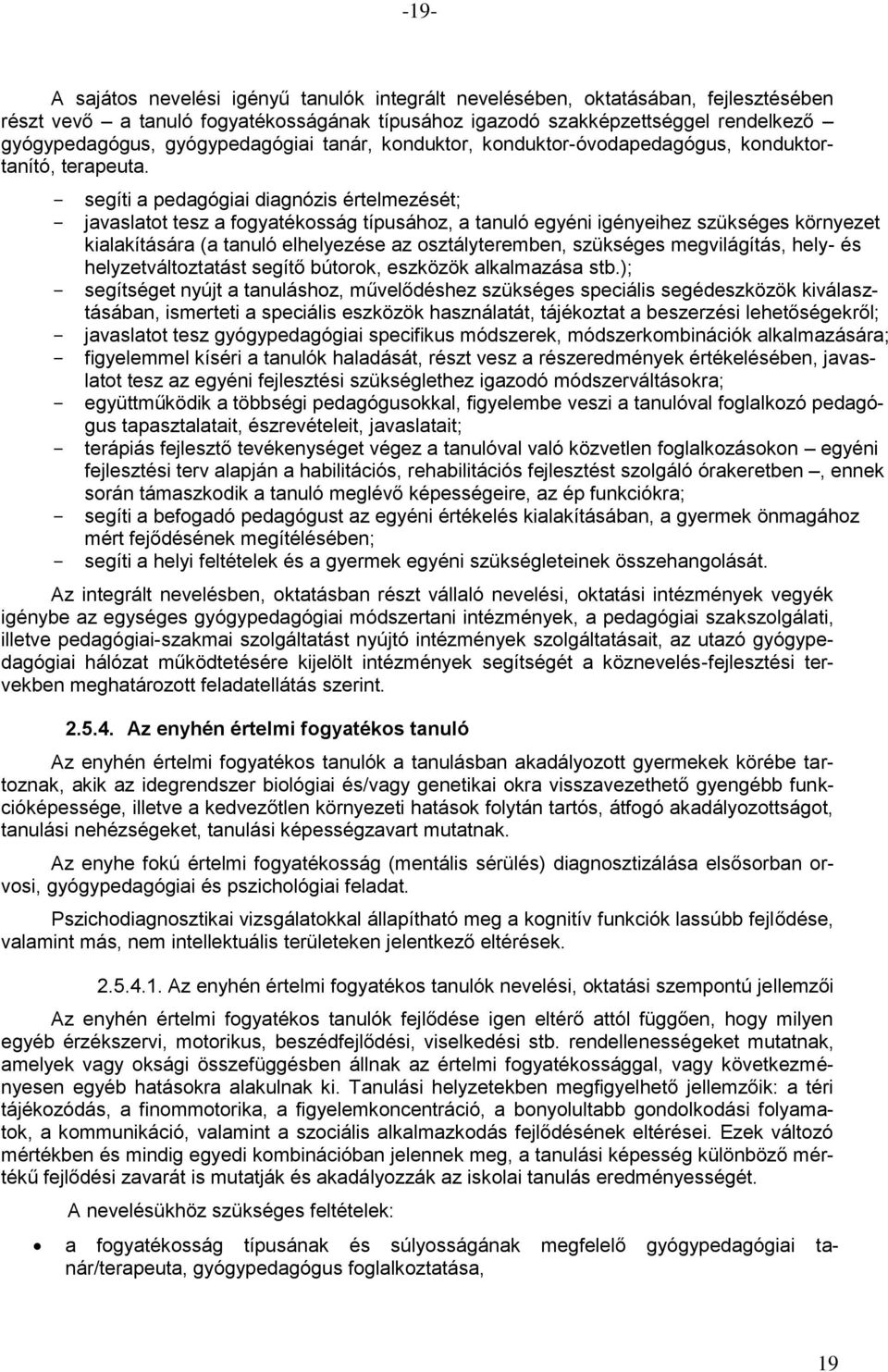 - segíti a pedagógiai diagnózis értelmezését; - javaslatot tesz a fogyatékosság típusához, a tanuló egyéni igényeihez szükséges környezet kialakítására (a tanuló elhelyezése az osztályteremben,