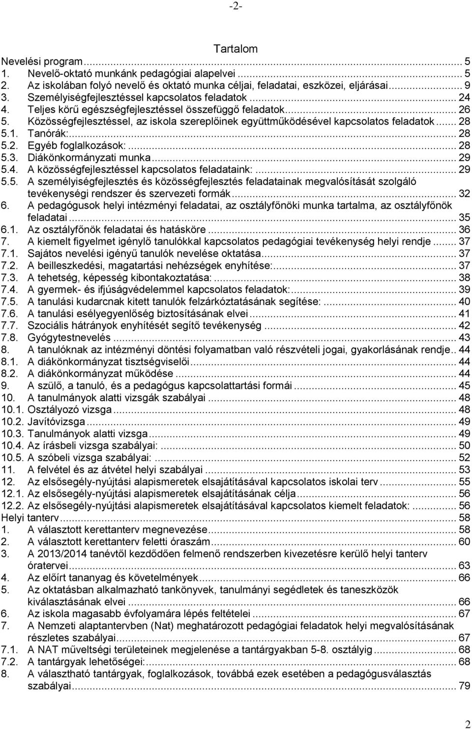 Közösségfejlesztéssel, az iskola szereplőinek együttműködésével kapcsolatos feladatok... 28 5.1. Tanórák:... 28 5.2. Egyéb foglalkozások:... 28 5.3. Diákönkormányzati munka... 29 5.4.