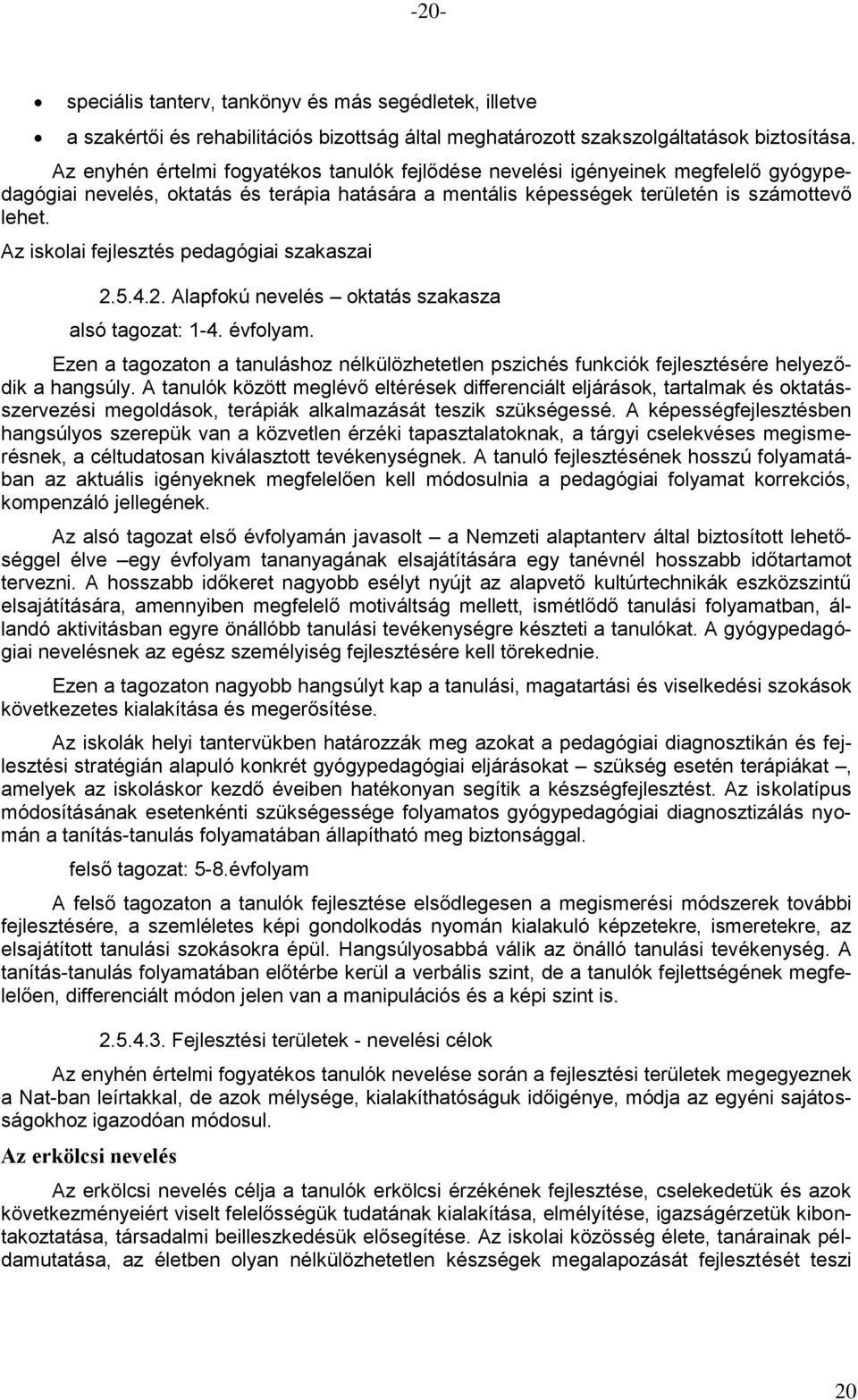 Az iskolai fejlesztés pedagógiai szakaszai 2.5.4.2. Alapfokú nevelés oktatás szakasza alsó tagozat: 1-4. évfolyam.