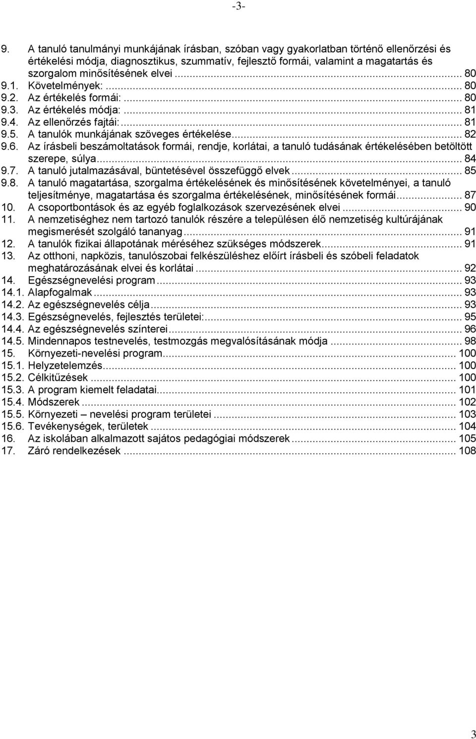 6. Az írásbeli beszámoltatások formái, rendje, korlátai, a tanuló tudásának értékelésében betöltött szerepe, súlya... 84