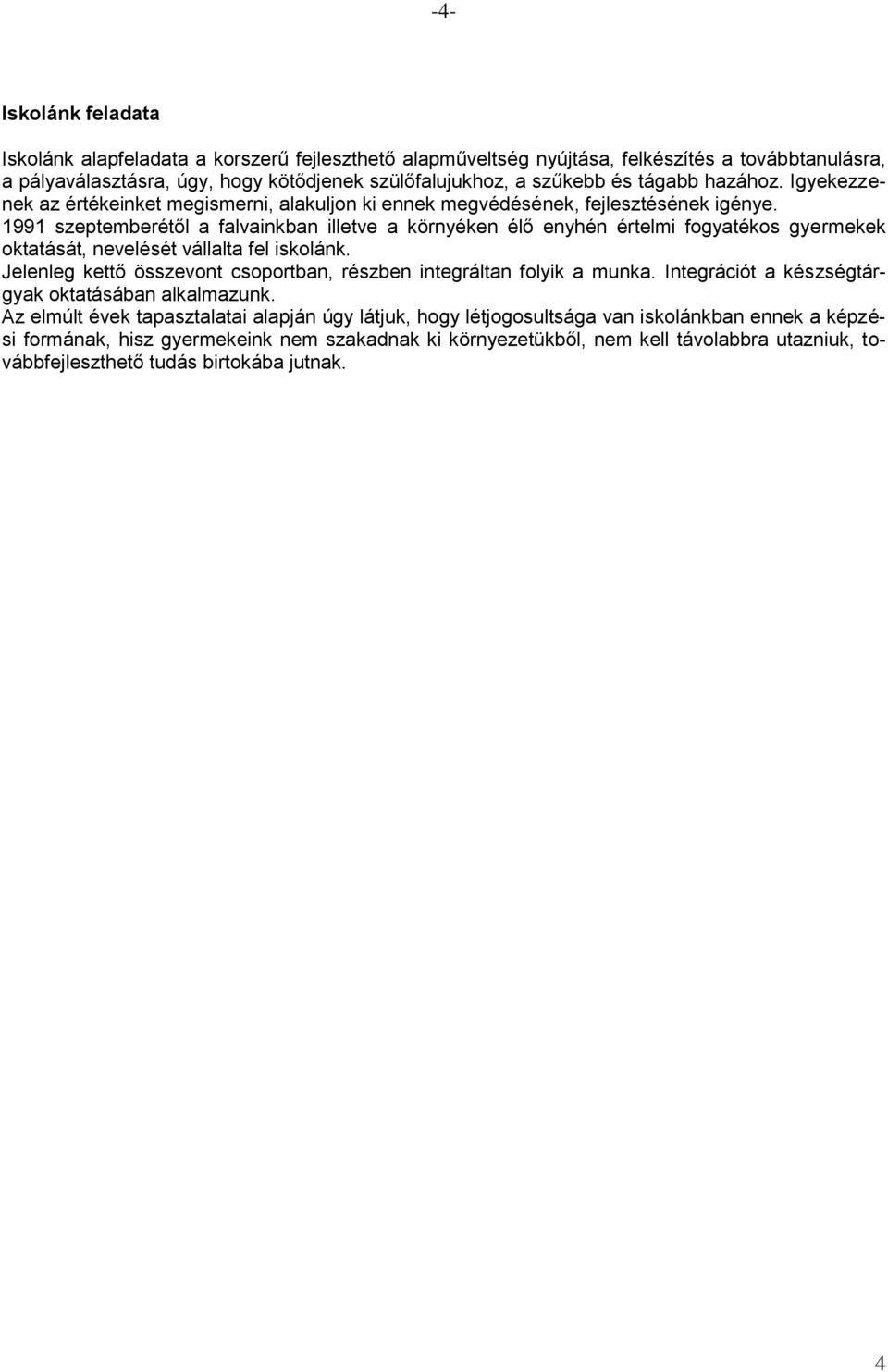 1991 szeptemberétől a falvainkban illetve a környéken élő enyhén értelmi fogyatékos gyermekek oktatását, nevelését vállalta fel iskolánk.