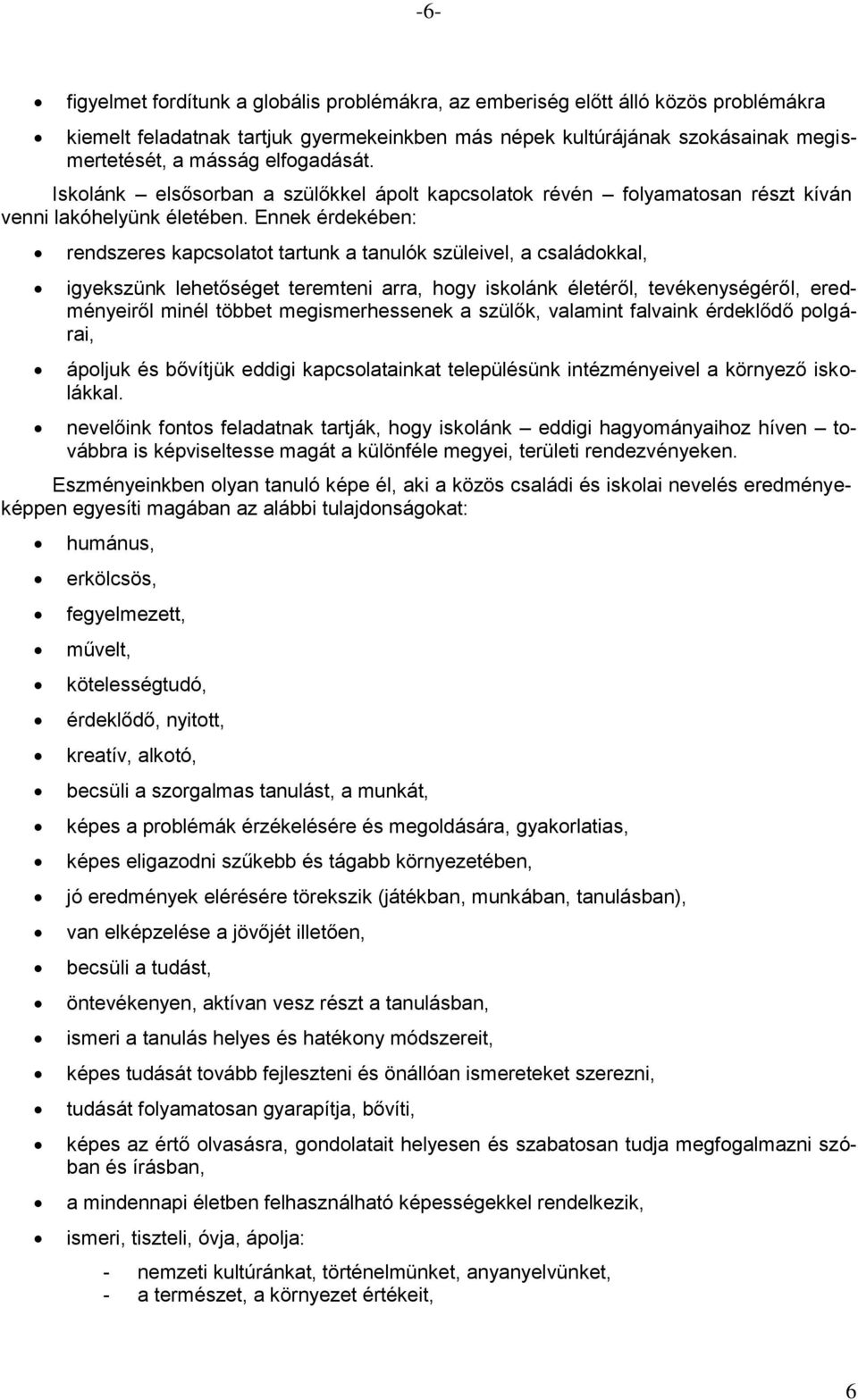 Ennek érdekében: rendszeres kapcsolatot tartunk a tanulók szüleivel, a családokkal, igyekszünk lehetőséget teremteni arra, hogy iskolánk életéről, tevékenységéről, eredményeiről minél többet