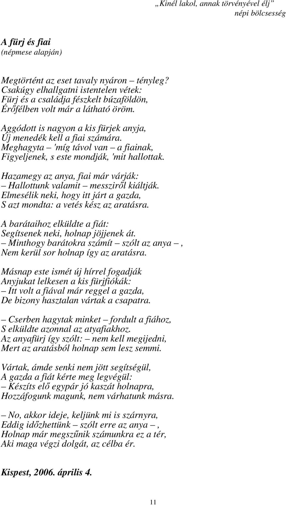 Meghagyta 'míg távol van a fiainak, Figyeljenek, s este mondják, 'mit hallottak. Hazamegy az anya, fiai már várják: Hallottunk valamit messziről kiáltják.