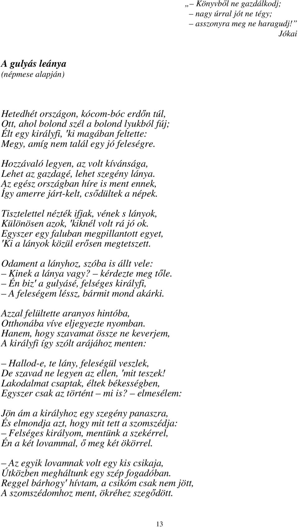 feleségre. Hozzávaló legyen, az volt kívánsága, Lehet az gazdagé, lehet szegény lánya. Az egész országban híre is ment ennek, Így amerre járt-kelt, csődültek a népek.