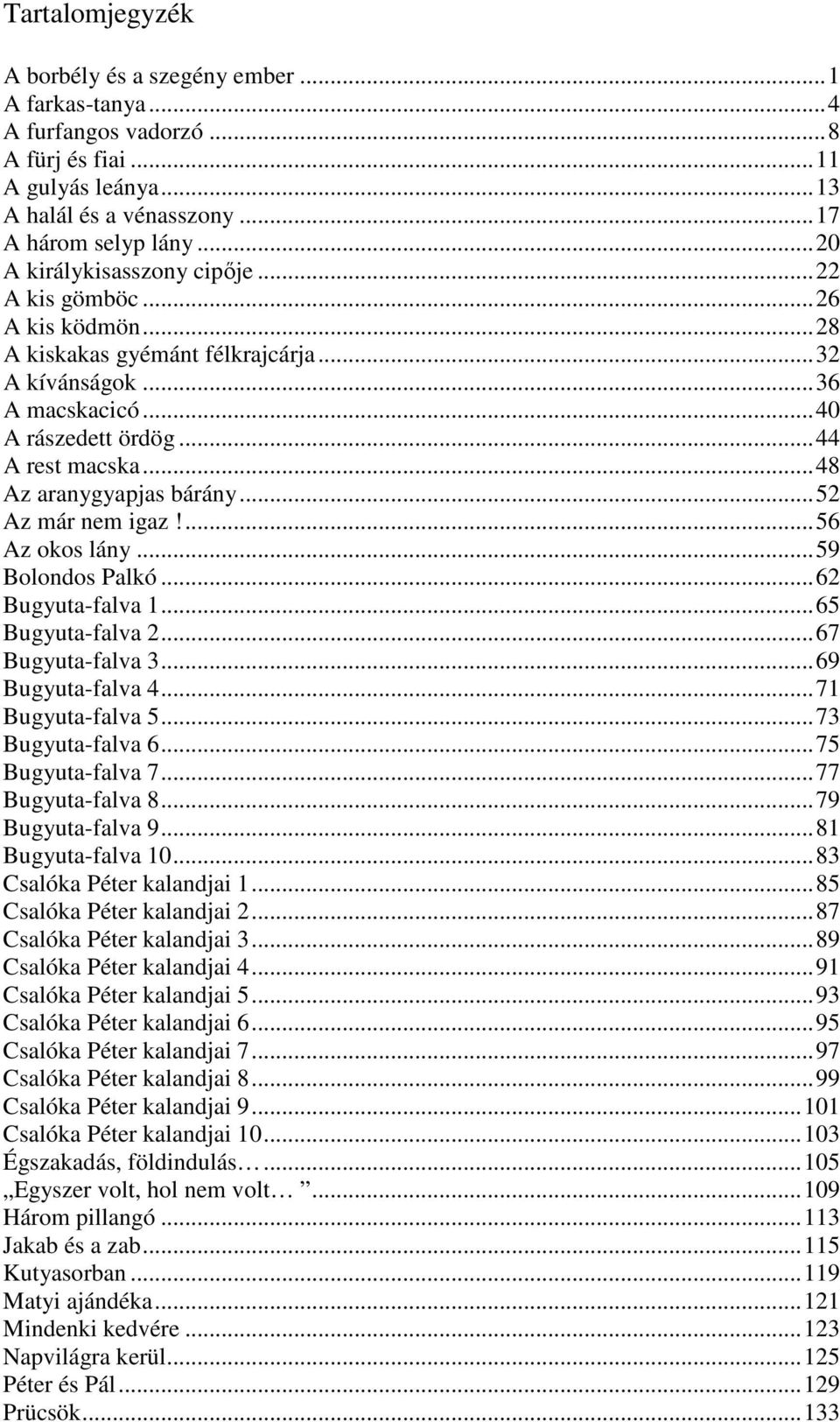 .. 48 Az aranygyapjas bárány... 52 Az már nem igaz!... 56 Az okos lány... 59 Bolondos Palkó... 62 Bugyuta-falva 1... 65 Bugyuta-falva 2... 67 Bugyuta-falva 3... 69 Bugyuta-falva 4... 71 Bugyuta-falva 5.