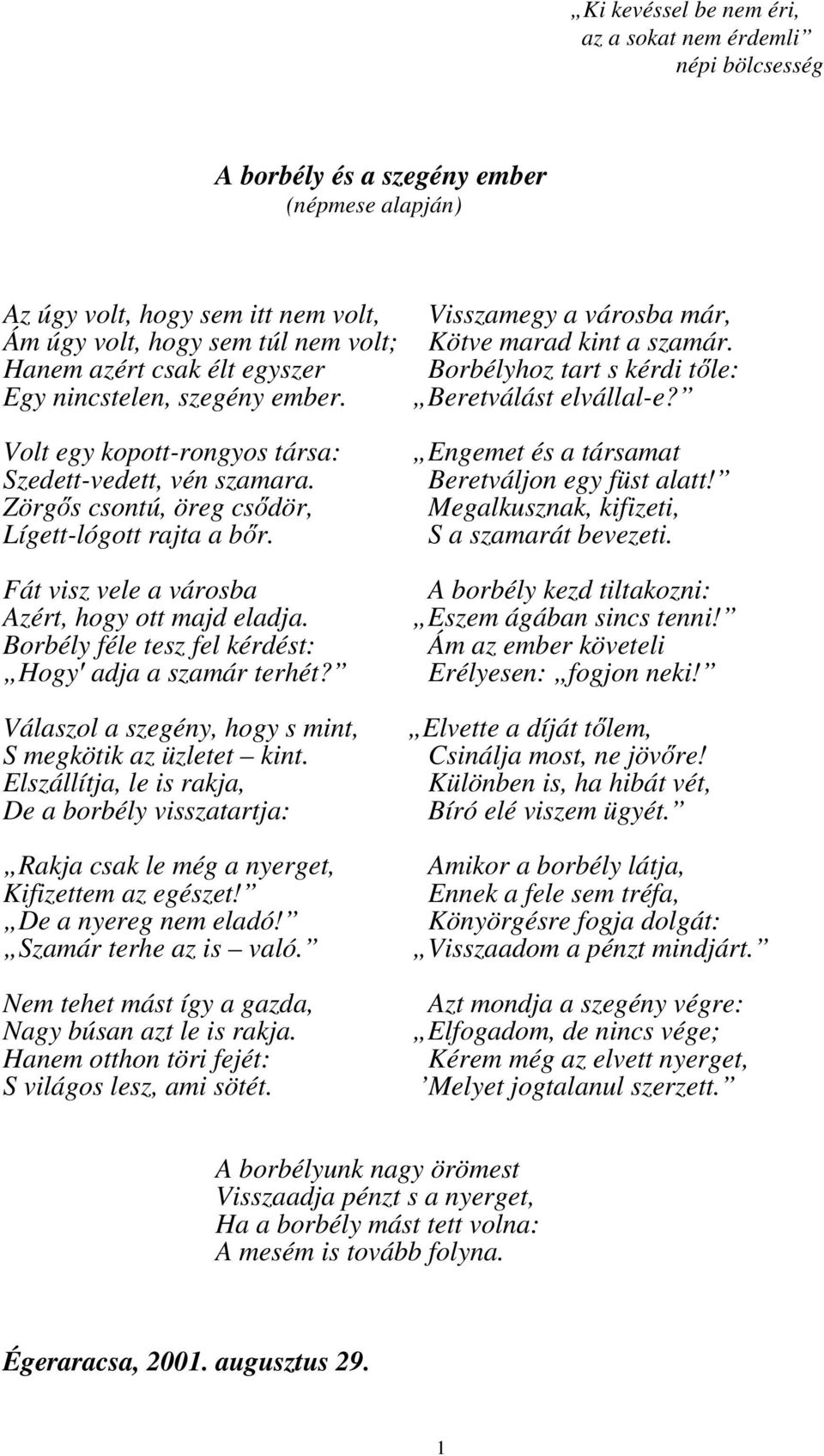 Fát visz vele a városba Azért, hogy ott majd eladja. Borbély féle tesz fel kérdést: Hogy adja a szamár terhét? Válaszol a szegény, hogy s mint, S megkötik az üzletet kint.